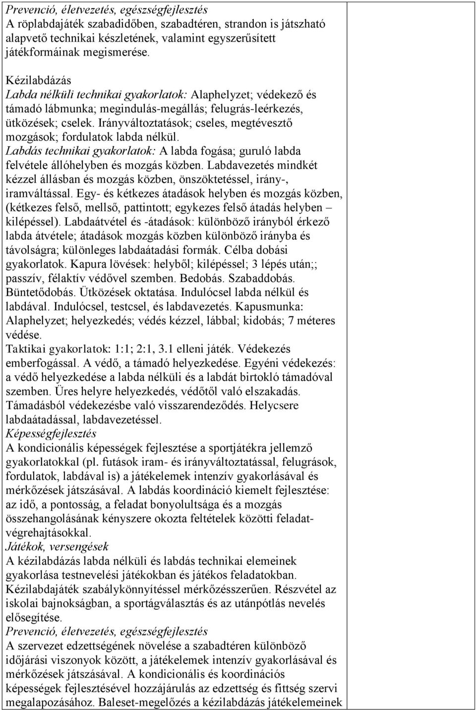 Irányváltoztatások; cseles, megtévesztő mozgások; fordulatok labda nélkül. Labdás technikai gyakorlatok: A labda fogása; guruló labda felvétele állóhelyben és mozgás közben.