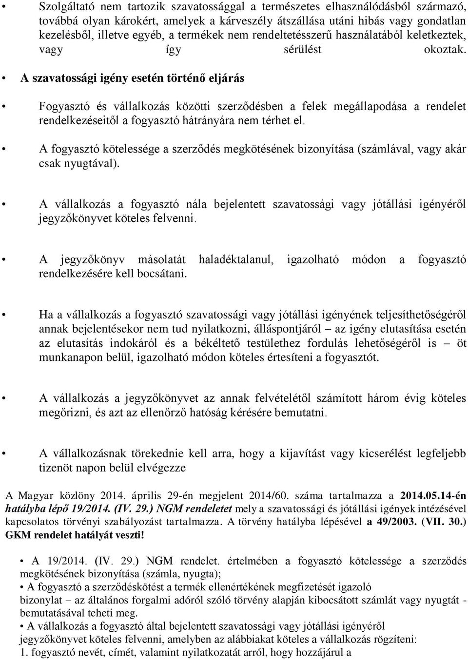 A szavatossági igény esetén történő eljárás Fogyasztó és vállalkozás közötti szerződésben a felek megállapodása a rendelet rendelkezéseitől a fogyasztó hátrányára nem térhet el.