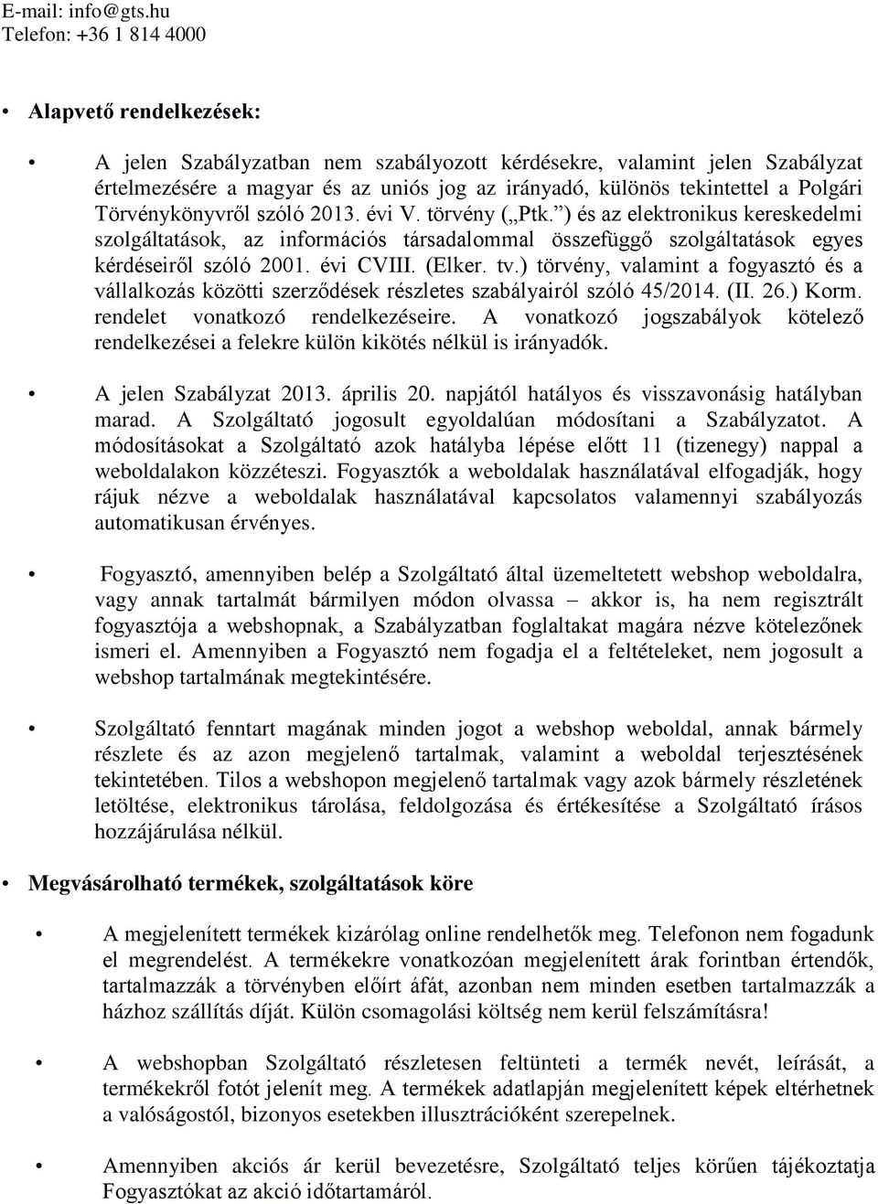 a Polgári Törvénykönyvről szóló 2013. évi V. törvény ( Ptk. ) és az elektronikus kereskedelmi szolgáltatások, az információs társadalommal összefüggő szolgáltatások egyes kérdéseiről szóló 2001.