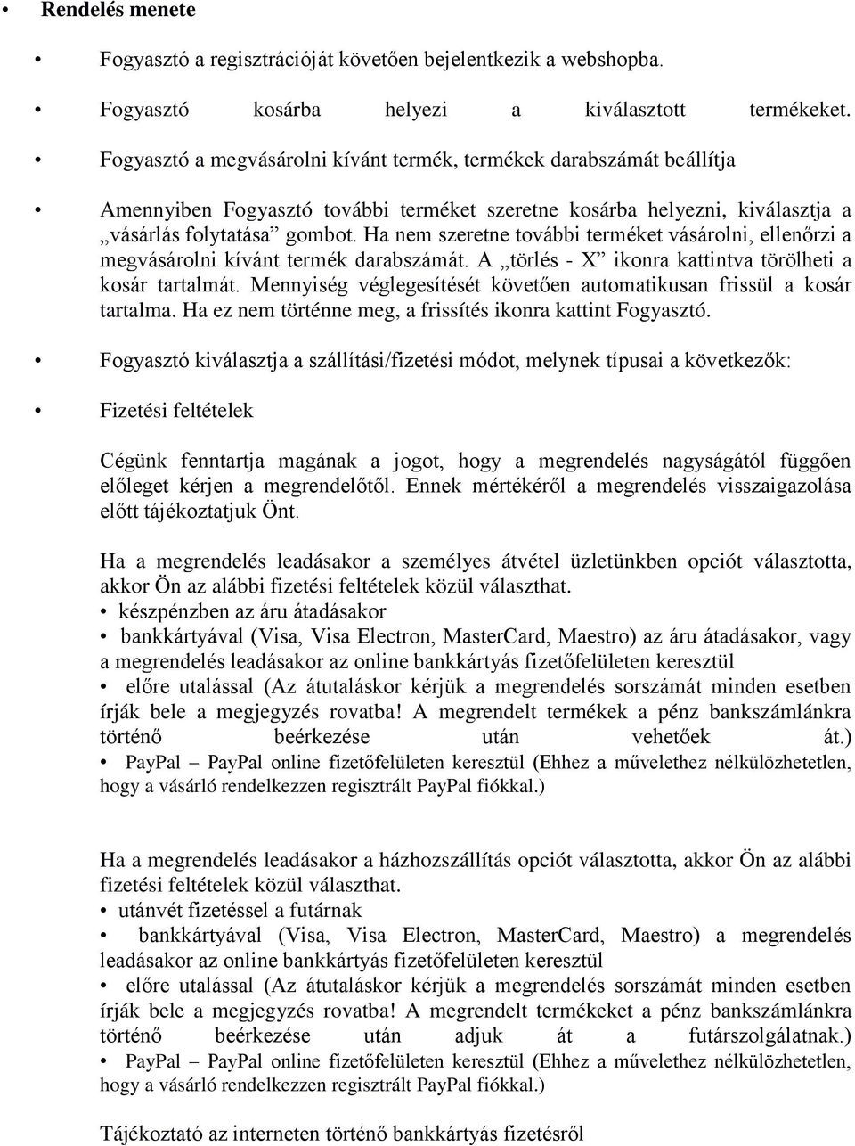 Ha nem szeretne további terméket vásárolni, ellenőrzi a megvásárolni kívánt termék darabszámát. A törlés - X ikonra kattintva törölheti a kosár tartalmát.