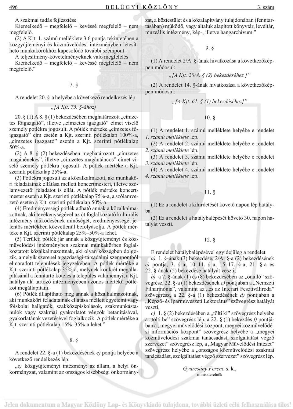 kevéssé megfelelõ nem megfelelõ. 7. A rendelet 20. -a helyébe a következõ rendelkezés lép: [A Kjt. 75. -ához] 20. (1) A 8.