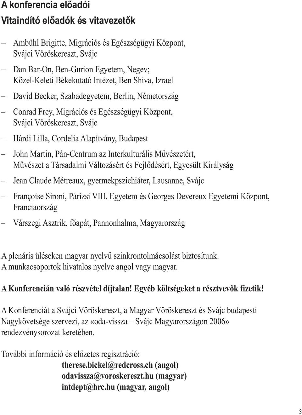 Martin, Pán-Centrum az Interkulturális Művészetért, Művészet a Társadalmi Változásért és Fejlődésért, Egyesült Királyság Jean Claude Métreaux, gyermekpszichiáter, Lausanne, Svájc Françoise Sironi,