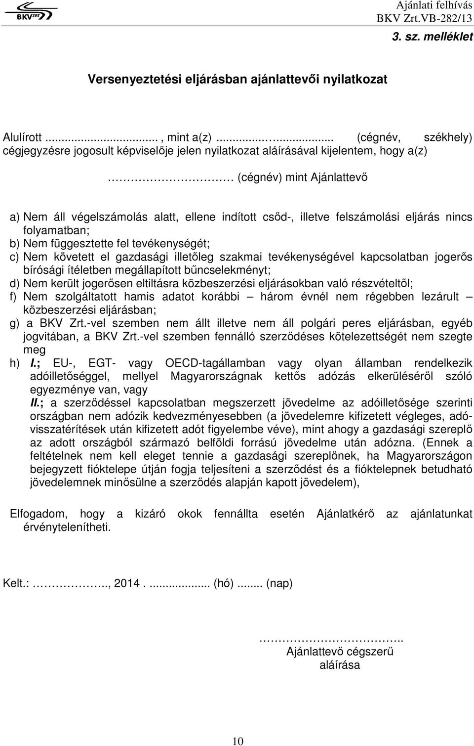 felszámolási eljárás nincs folyamatban; b) Nem függesztette fel tevékenységét; c) Nem követett el gazdasági illetıleg szakmai tevékenységével kapcsolatban jogerıs bírósági ítéletben megállapított