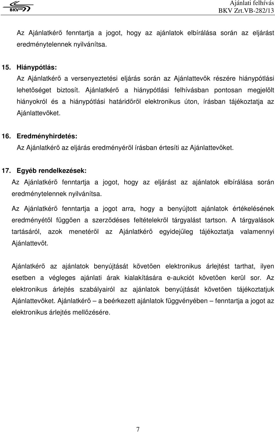 Ajánlatkérı a hiánypótlási felhívásban pontosan megjelölt hiányokról és a hiánypótlási határidırıl elektronikus úton, írásban tájékoztatja az Ajánlattevıket. 16.