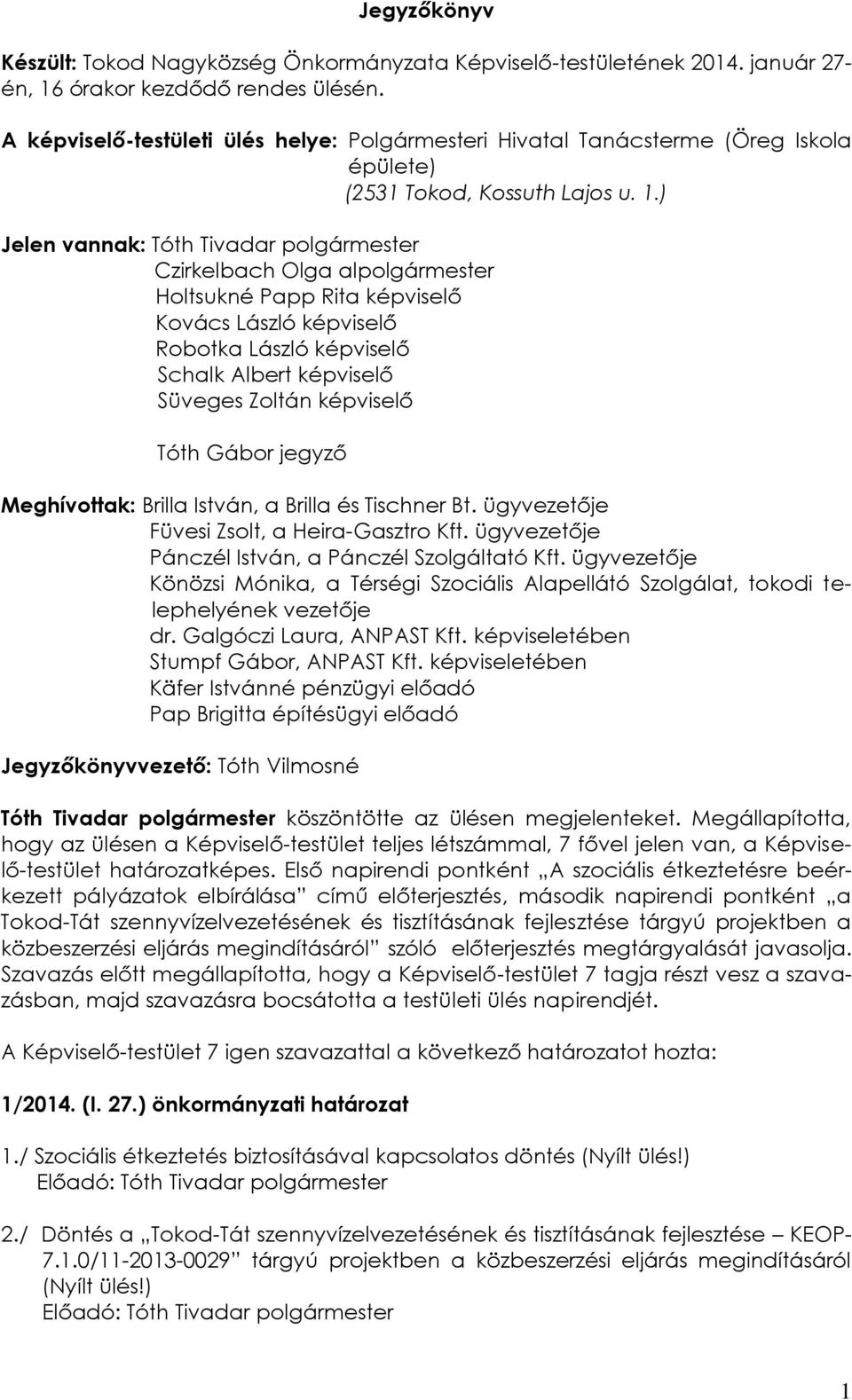) Jelen vannak: Tóth Tivadar polgármester Czirkelbach Olga alpolgármester Holtsukné Papp Rita képviselő Kovács László képviselő Robotka László képviselő Schalk Albert képviselő Süveges Zoltán