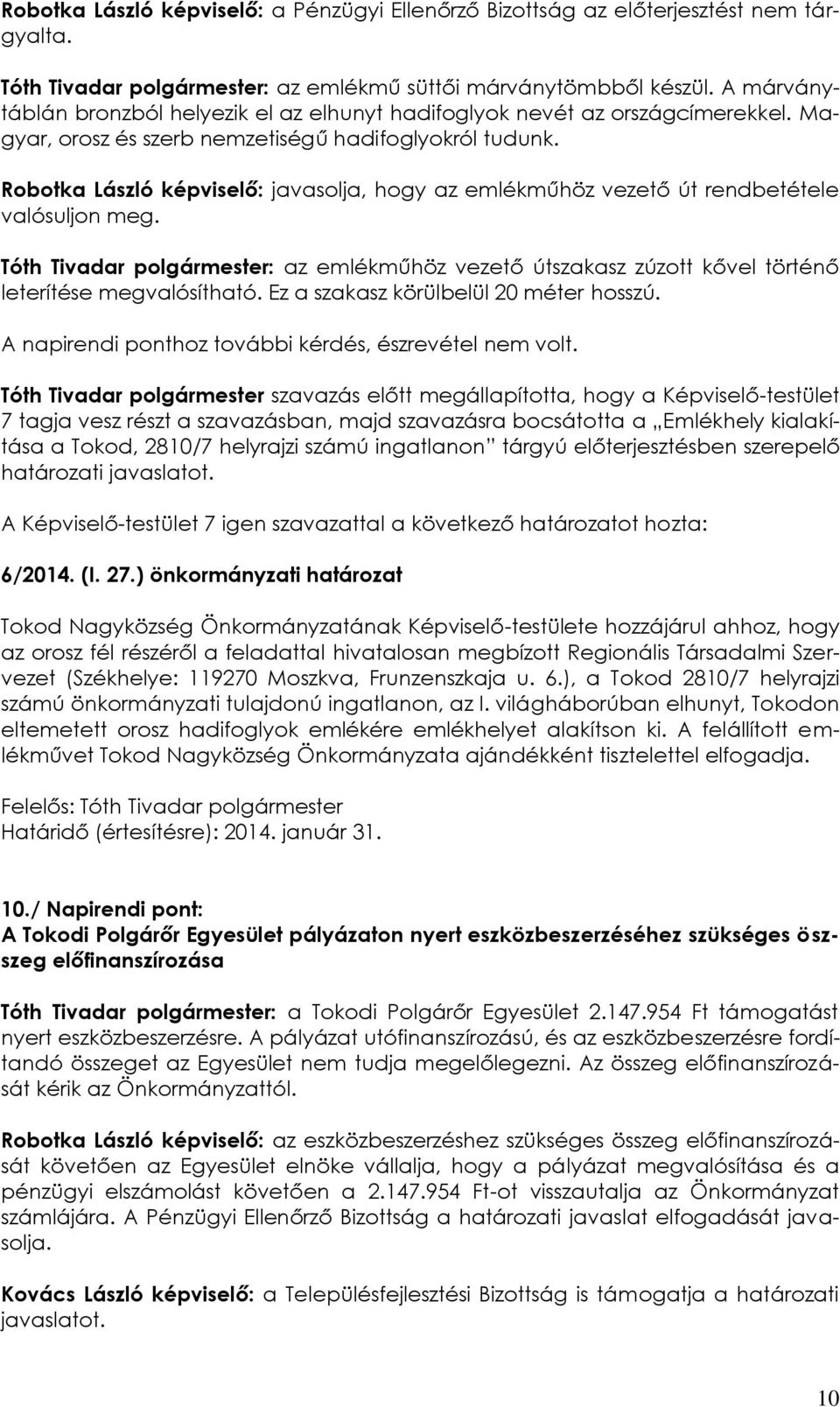 Robotka László képviselő: javasolja, hogy az emlékműhöz vezető út rendbetétele valósuljon meg. Tóth Tivadar polgármester: az emlékműhöz vezető útszakasz zúzott kővel történő leterítése megvalósítható.