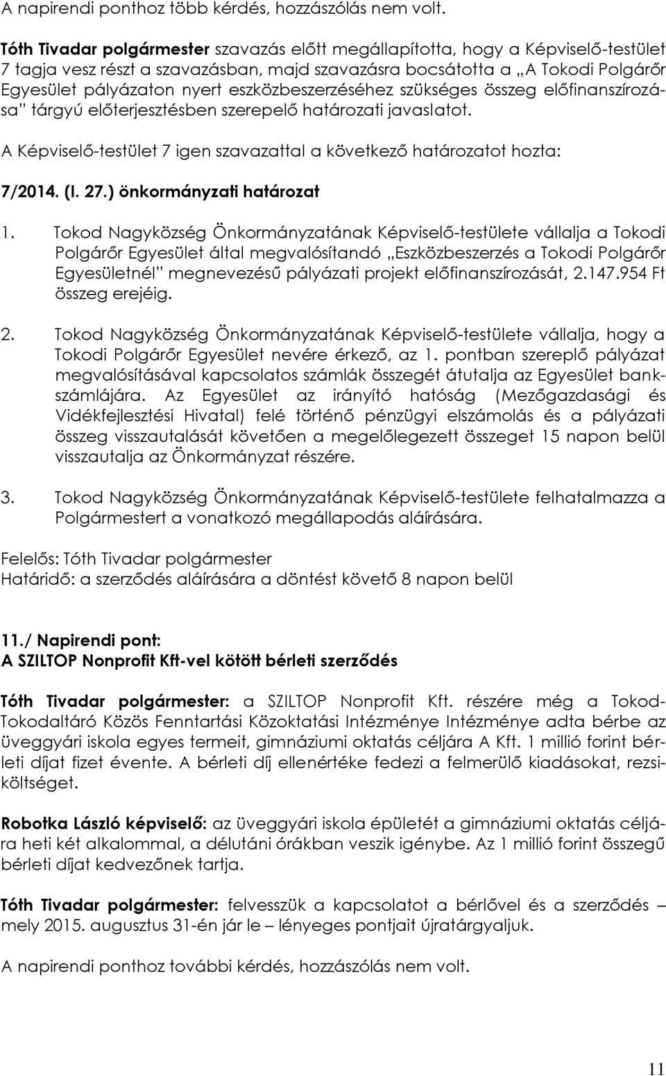 eszközbeszerzéséhez szükséges összeg előfinanszírozása tárgyú előterjesztésben szerepelő határozati javaslatot. A Képviselő-testület 7 igen szavazattal a következő határozatot hozta: 7/2014. (I. 27.
