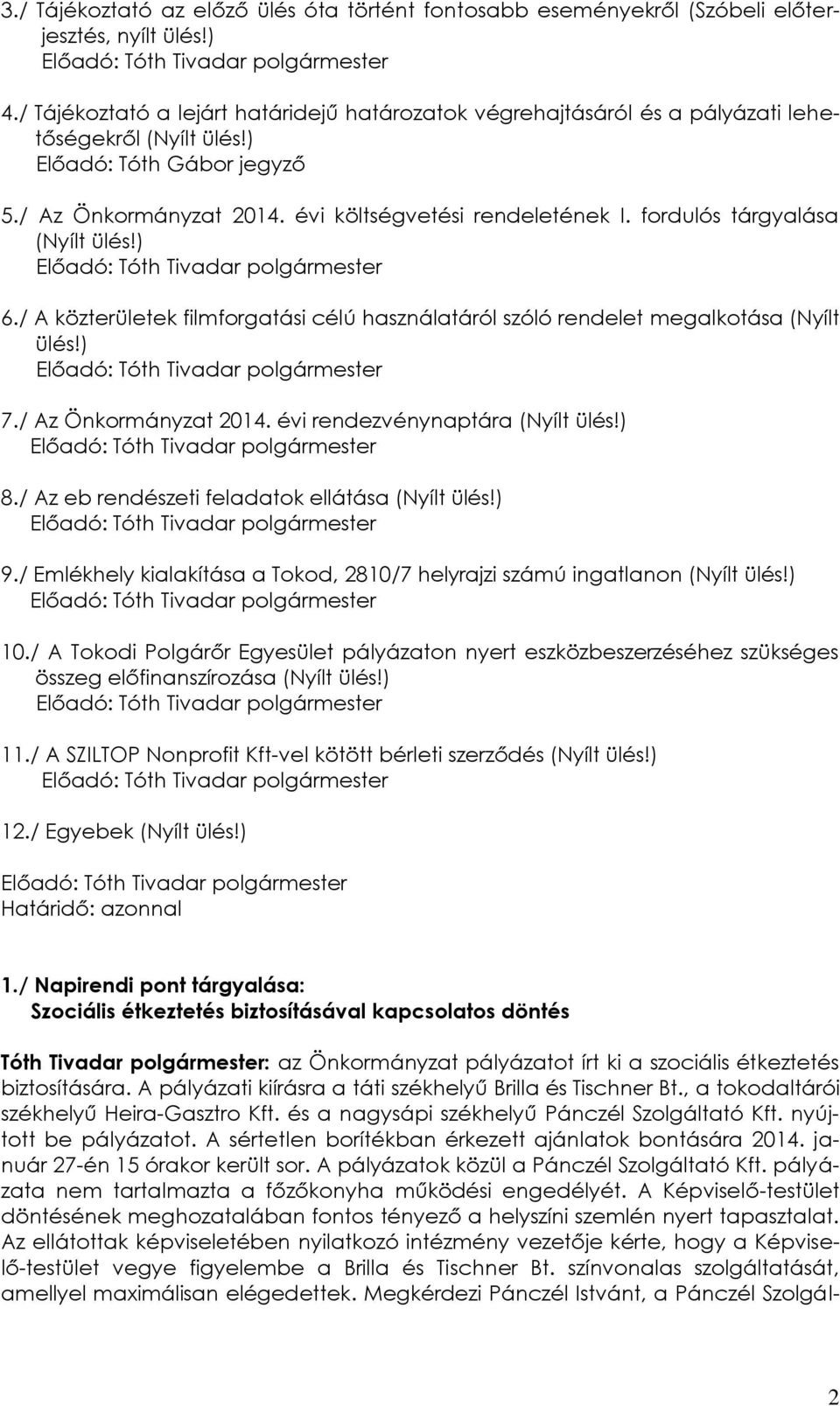 fordulós tárgyalása (Nyílt ülés!) 6./ A közterületek filmforgatási célú használatáról szóló rendelet megalkotása (Nyílt ülés!) 7./ Az Önkormányzat 2014. évi rendezvénynaptára (Nyílt ülés!) 8.