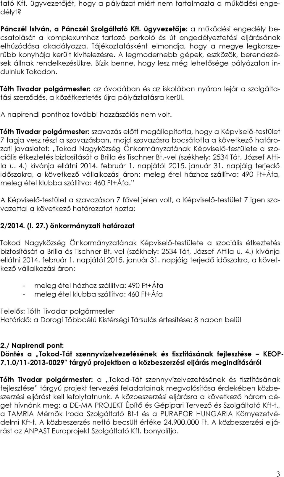 Tájékoztatásként elmondja, hogy a megye legkorszerűbb konyhája került kivitelezésre. A legmodernebb gépek, eszközök, berendezések állnak rendelkezésükre.
