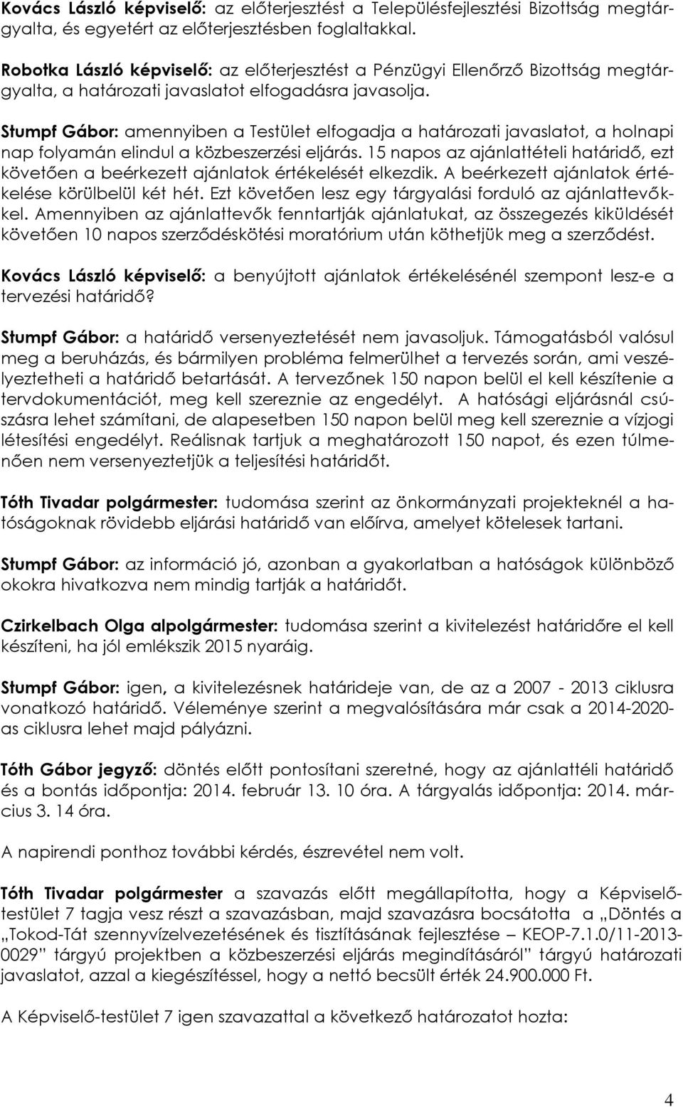 Stumpf Gábor: amennyiben a Testület elfogadja a határozati javaslatot, a holnapi nap folyamán elindul a közbeszerzési eljárás.