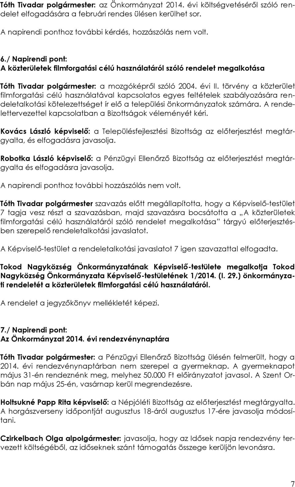törvény a közterület filmforgatási célú használatával kapcsolatos egyes feltételek szabályozására rendeletalkotási kötelezettséget ír elő a települési önkormányzatok számára.