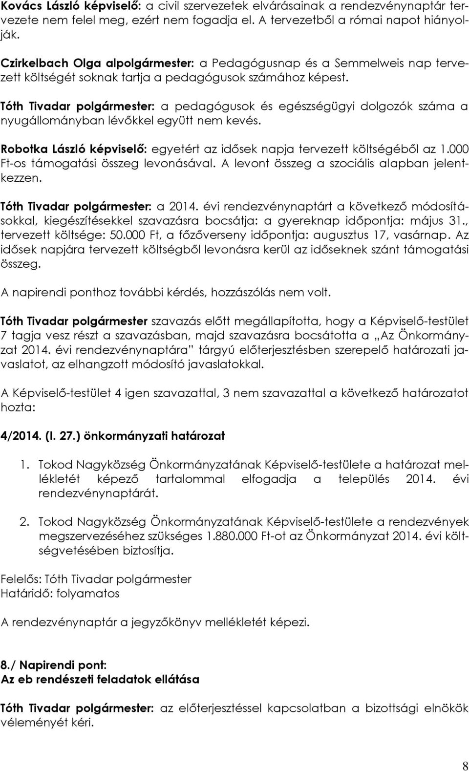 Tóth Tivadar polgármester: a pedagógusok és egészségügyi dolgozók száma a nyugállományban lévőkkel együtt nem kevés. Robotka László képviselő: egyetért az idősek napja tervezett költségéből az 1.