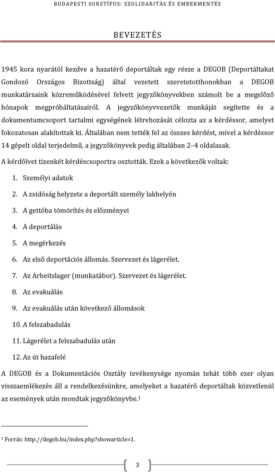 A jegyzőkönyvvezetők munkáját segítette és a dokumentumcsoport tartalmi egységének létrehozását célozta az a kérdéssor, amelyet fokozatosan alakítottak ki.