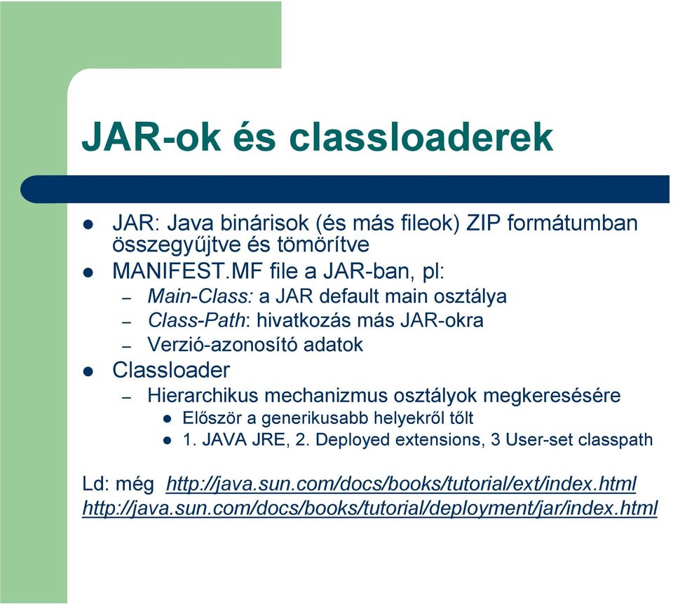 Classloader Hierarchikus mechanizmus osztályok megkeresésére Elıször a generikusabb helyekrıl tılt 1. JAVA JRE, 2.