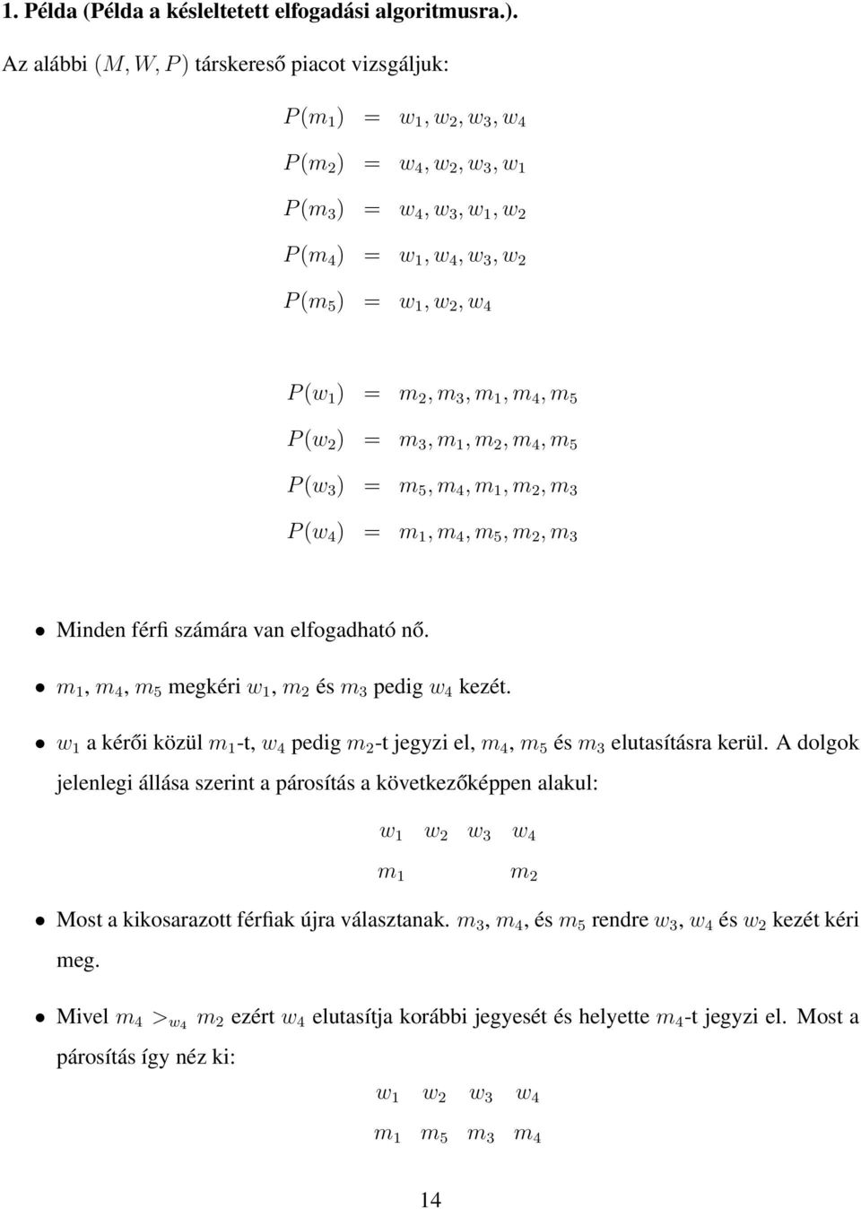 (w 1 ) = m 2, m 3, m 1, m 4, m 5 P (w 2 ) = m 3, m 1, m 2, m 4, m 5 P (w 3 ) = m 5, m 4, m 1, m 2, m 3 P (w 4 ) = m 1, m 4, m 5, m 2, m 3 Minden férfi számára van elfogadható nő.