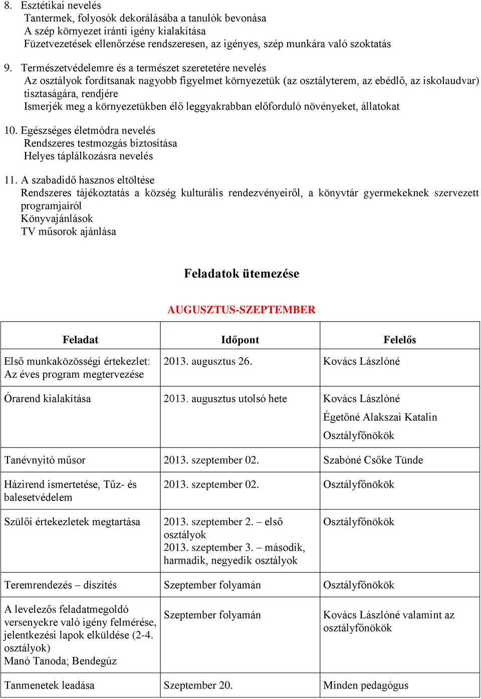 környezetükben élő leggyakrabban előforduló növényeket, állatokat 10. Egészséges életmódra nevelés Rendszeres testmozgás biztosítása Helyes táplálkozásra nevelés 11.