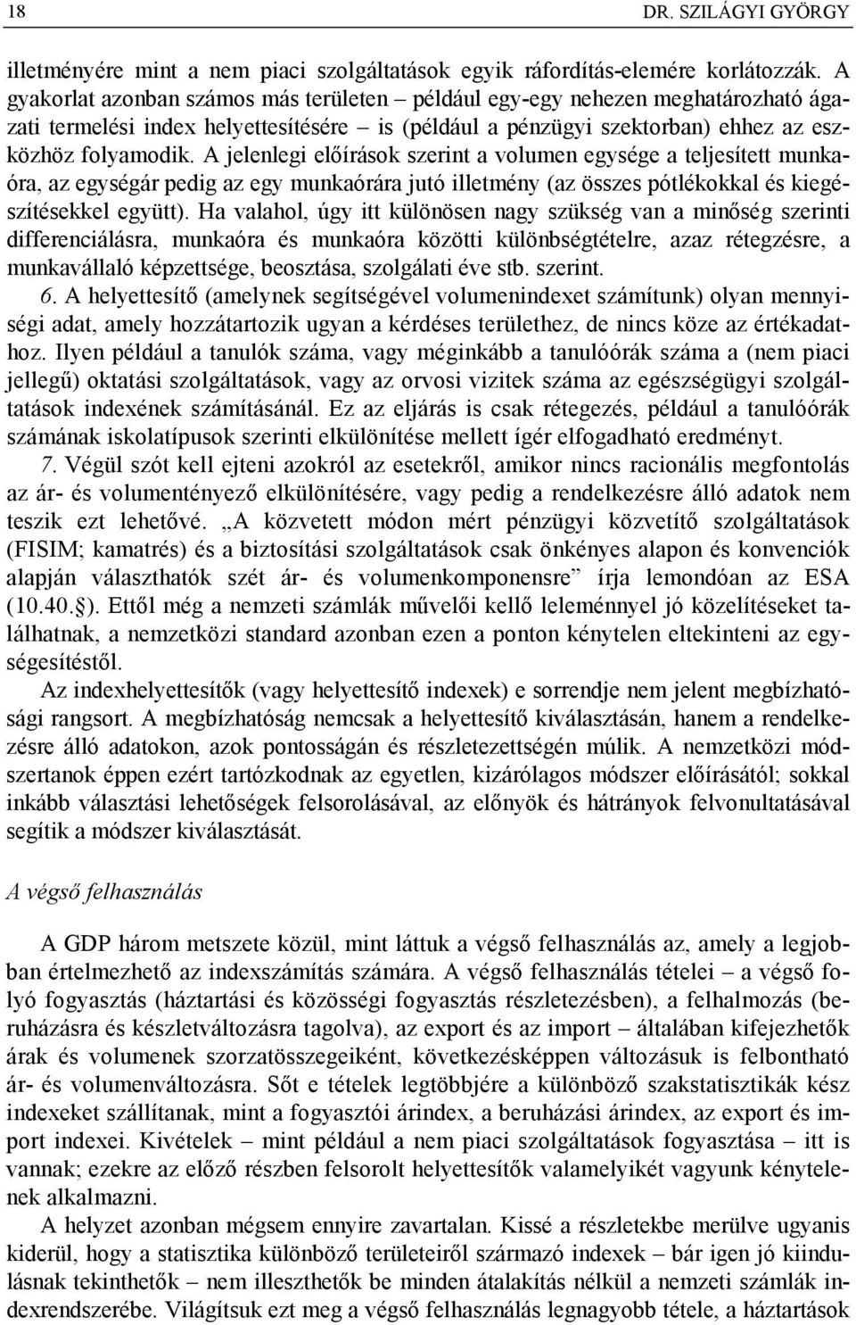 A jelenlegi előírások szerint a volumen egysége a teljesített munkaóra, az egységár pedig az egy munkaórára jutó illetmény (az összes pótlékokkal és kiegészítésekkel együtt).