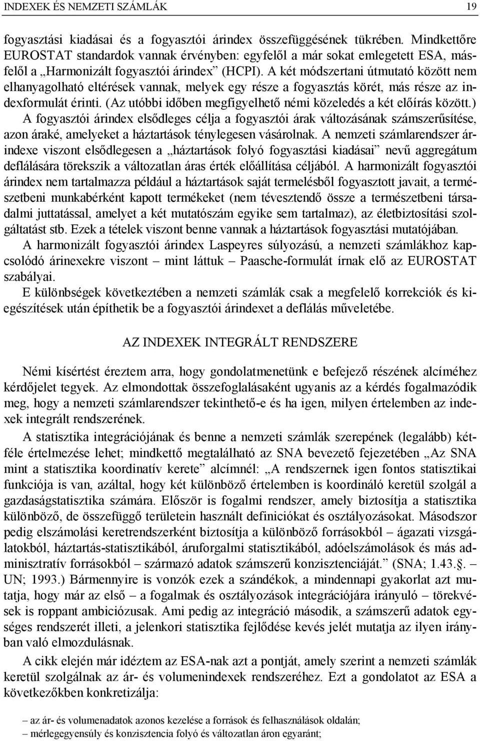 A két módszertani útmutató között nem elhanyagolható eltérések vannak, melyek egy része a fogyasztás körét, más része az indexformulát érinti.