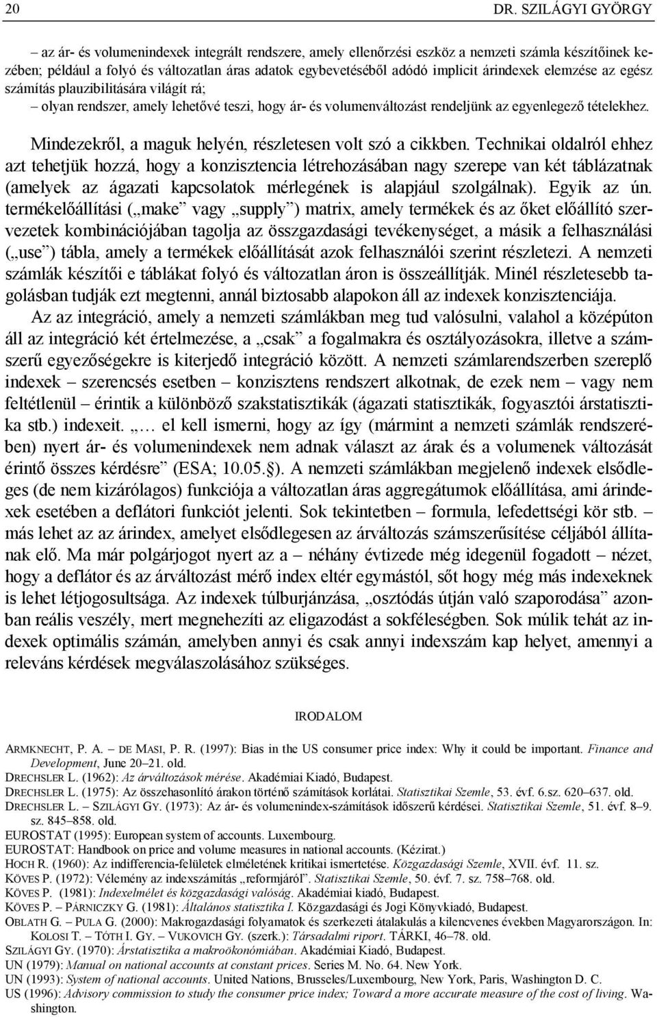 árindexek elemzése az egész számítás plauzibilitására világít rá; olyan rendszer, amely lehetővé teszi, hogy ár- és volumenváltozást rendeljünk az egyenlegező tételekhez.