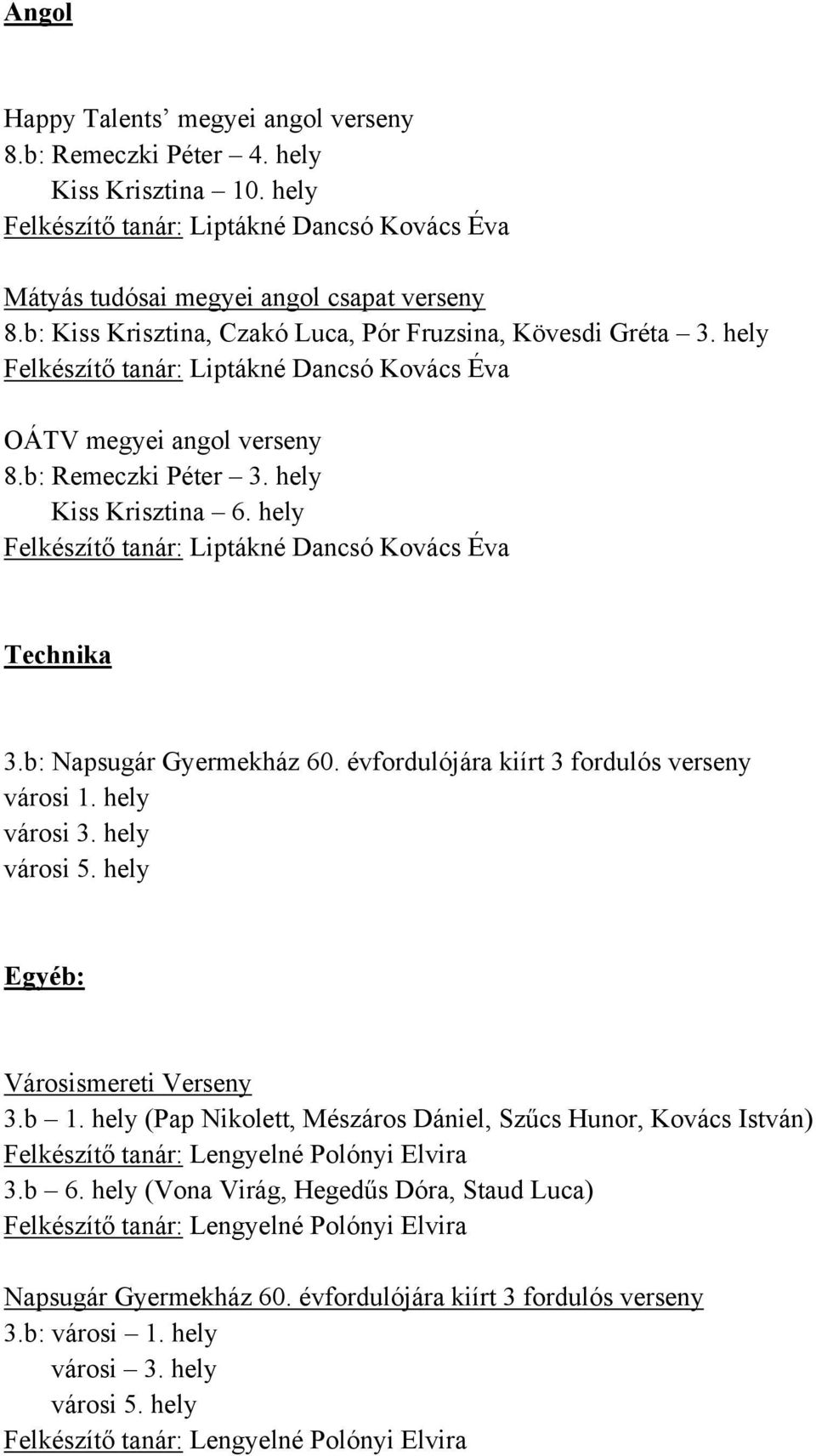 hely Felkészítő tanár: Liptákné Dancsó Kovács Éva Technika 3.b: Napsugár Gyermekház 60. évfordulójára kiírt 3 fordulós verseny városi 1. hely városi 3. hely városi 5.