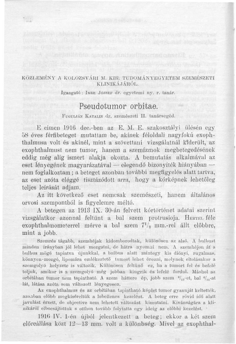 M. E. szakosztályi ülésén egy 58 éves férfibeteget mutattam be, akinek féloldali nagyfokú exophtbalmusa volt és akinél, mint a szövettani vizsgálatnál kiderült, az exophthalmust nem tumor, hanem a