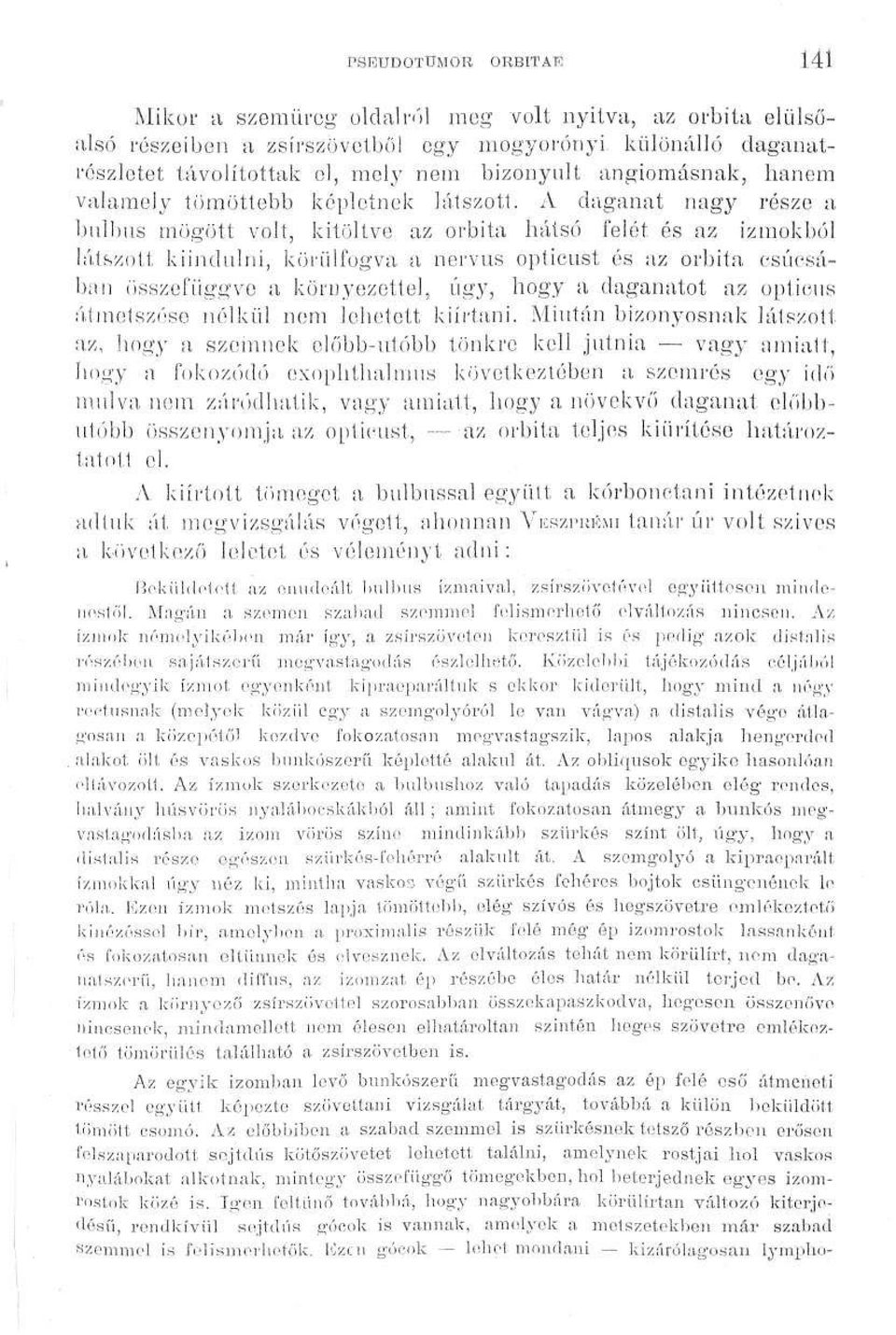 A daganat nagy része a bulbus mögött volt, kitöltve az orbita hátsó felét és az izmokból látszott kiindulni, körülfogva a nervus opticust és az orbita csúcsában összefüggve a környezettel, úgy, hogy