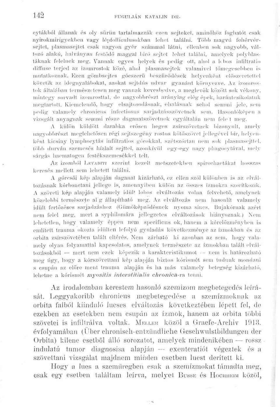 Vannak egyes helyek és pedig- ott, ahol a lobos infiítralio diítuse terjed az izomrostok közé, ahol p'laámasejték valamivel tömegesebben is mutatkoznak.