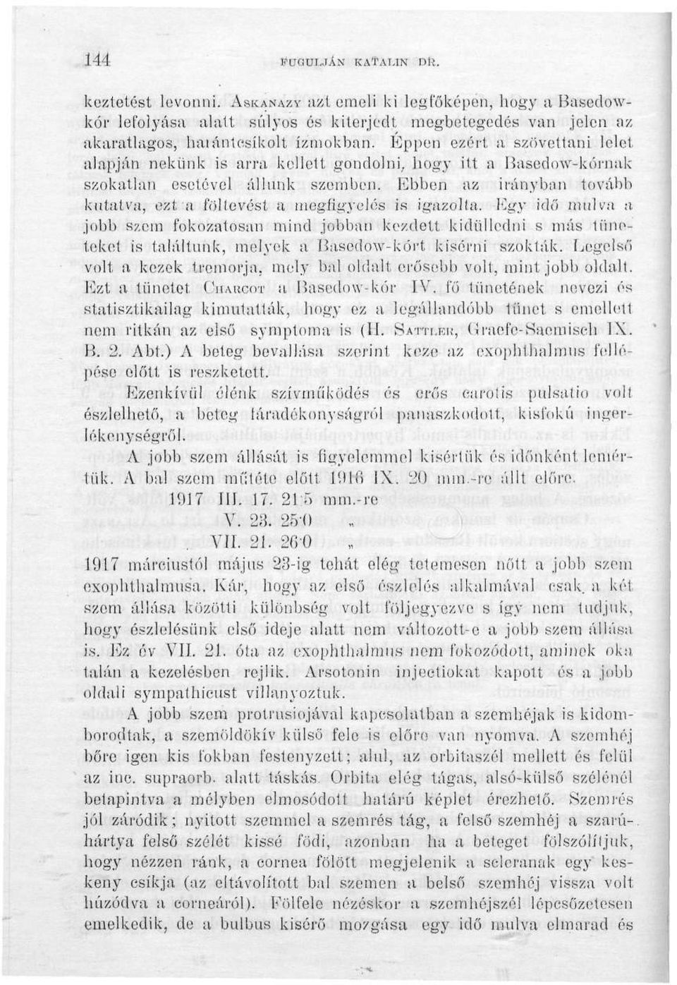 Ebben az irányban tovább kutatva, ezt a föltevést a megfigyelés is igazolta.
