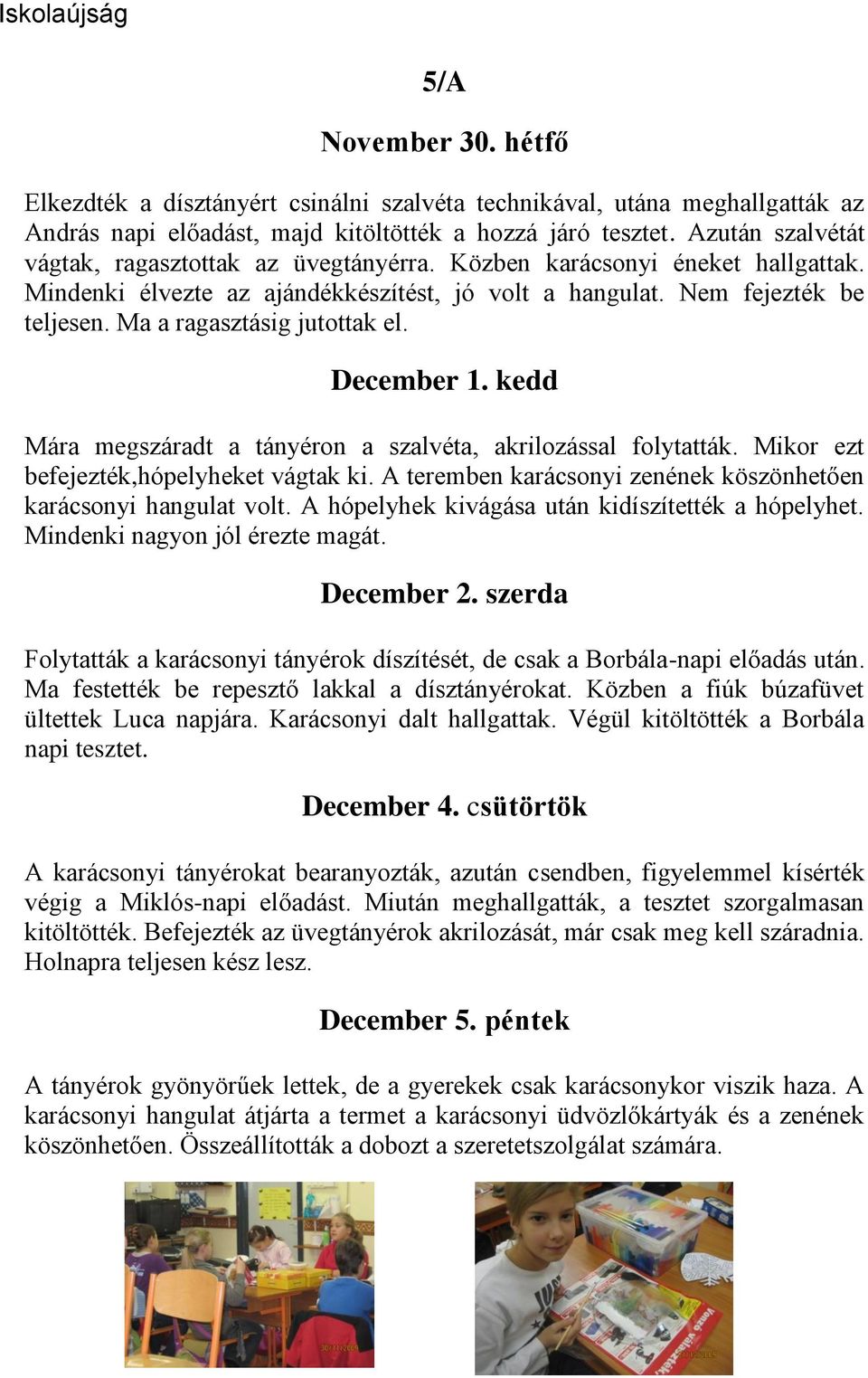 Ma a ragasztásig jutottak el. December 1. kedd Mára megszáradt a tányéron a szalvéta, akrilozással folytatták. Mikor ezt befejezték,hópelyheket vágtak ki.