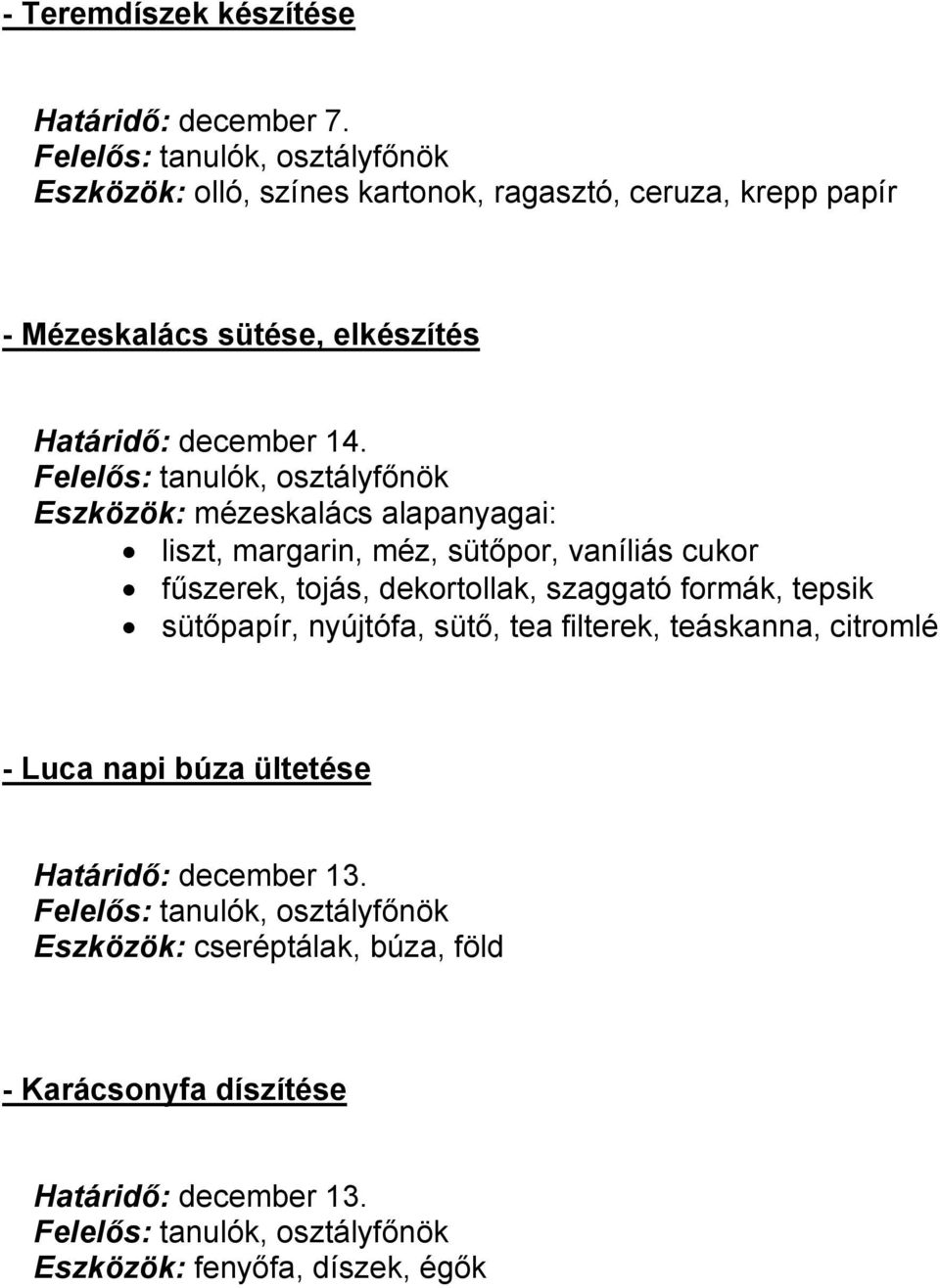 Felelős: tanulók, osztályfőnök Eszközök: mézeskalács alapanyagai: liszt, margarin, méz, sütőpor, vaníliás cukor fűszerek, tojás, dekortollak, szaggató formák,