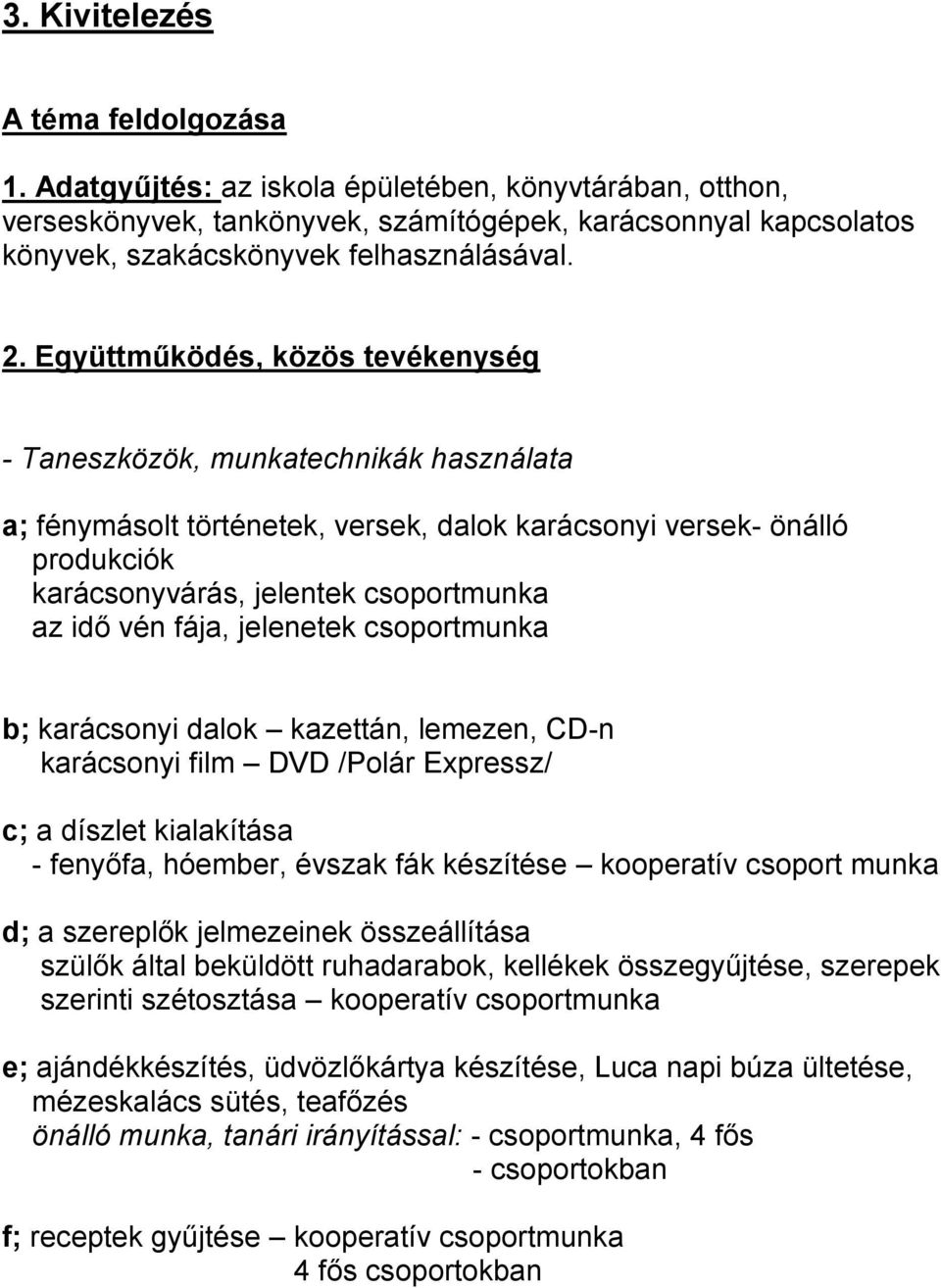 Együttműködés, közös tevékenység - Taneszközök, munkatechnikák használata a; fénymásolt történetek, versek, dalok karácsonyi versek- önálló produkciók karácsonyvárás, jelentek csoportmunka az idő vén