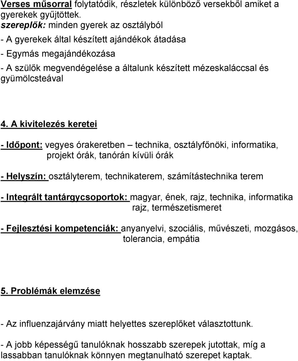 A kivitelezés keretei - Időpont: vegyes órakeretben technika, osztályfőnöki, informatika, projekt órák, tanórán kívüli órák - Helyszín: osztályterem, technikaterem, számítástechnika terem - Integrált