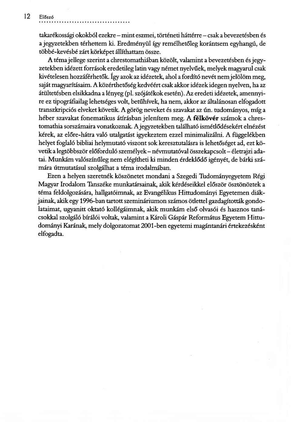 A téma jellege szerint a chrestomathiában közölt, valamint a bevezetésben és jegyzetekben idézett források eredetileg latin vagy német nyelvűek, melyek magyarul csak kivételesen hozzáférhetők.