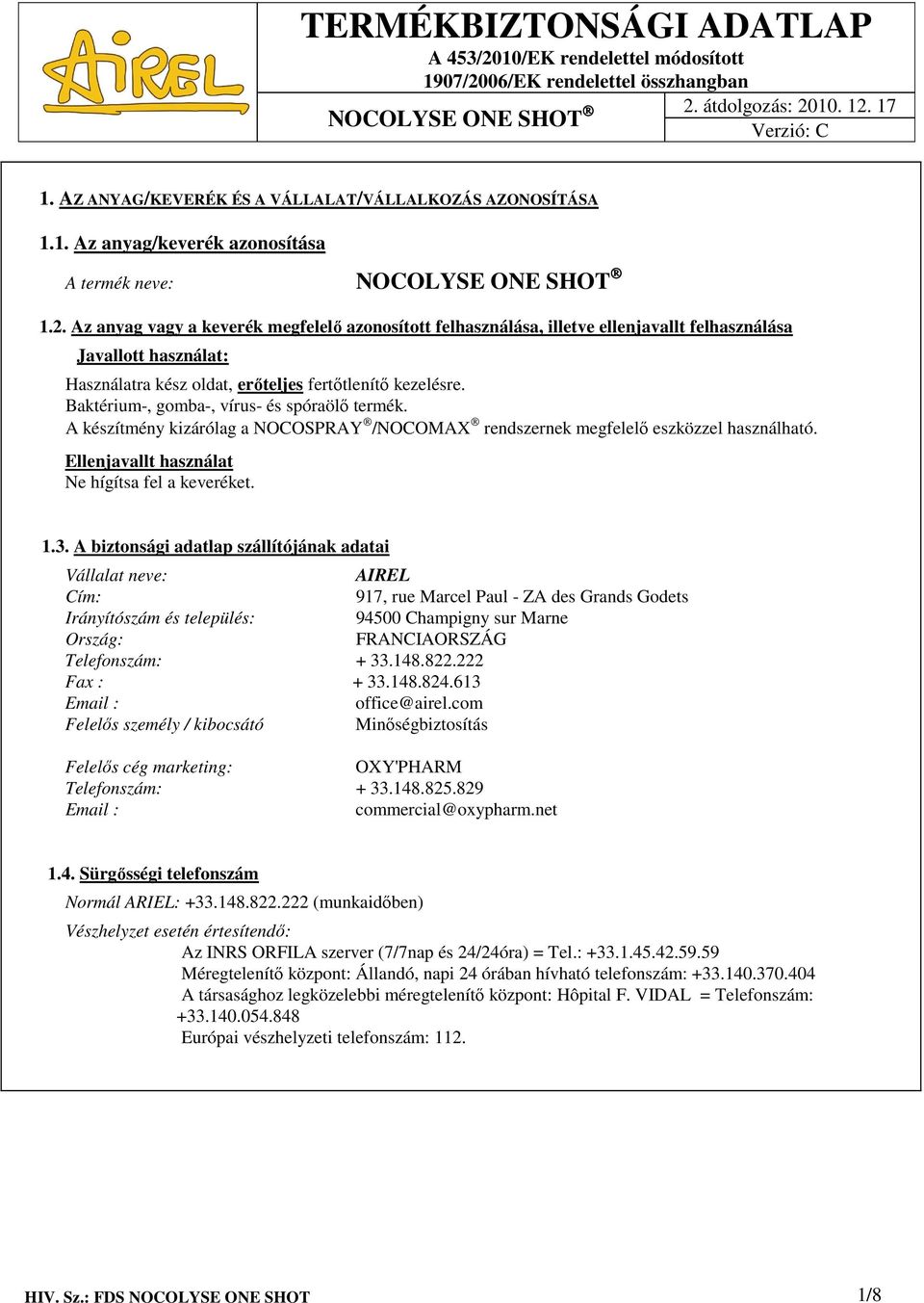 Baktérium-, gomba-, vírus- és spóraölő termék. A készítmény kizárólag a NOCOSPRAY /NOCOMAX rendszernek megfelelő eszközzel használható. Ellenjavallt használat Ne hígítsa fel a keveréket. 1.3.