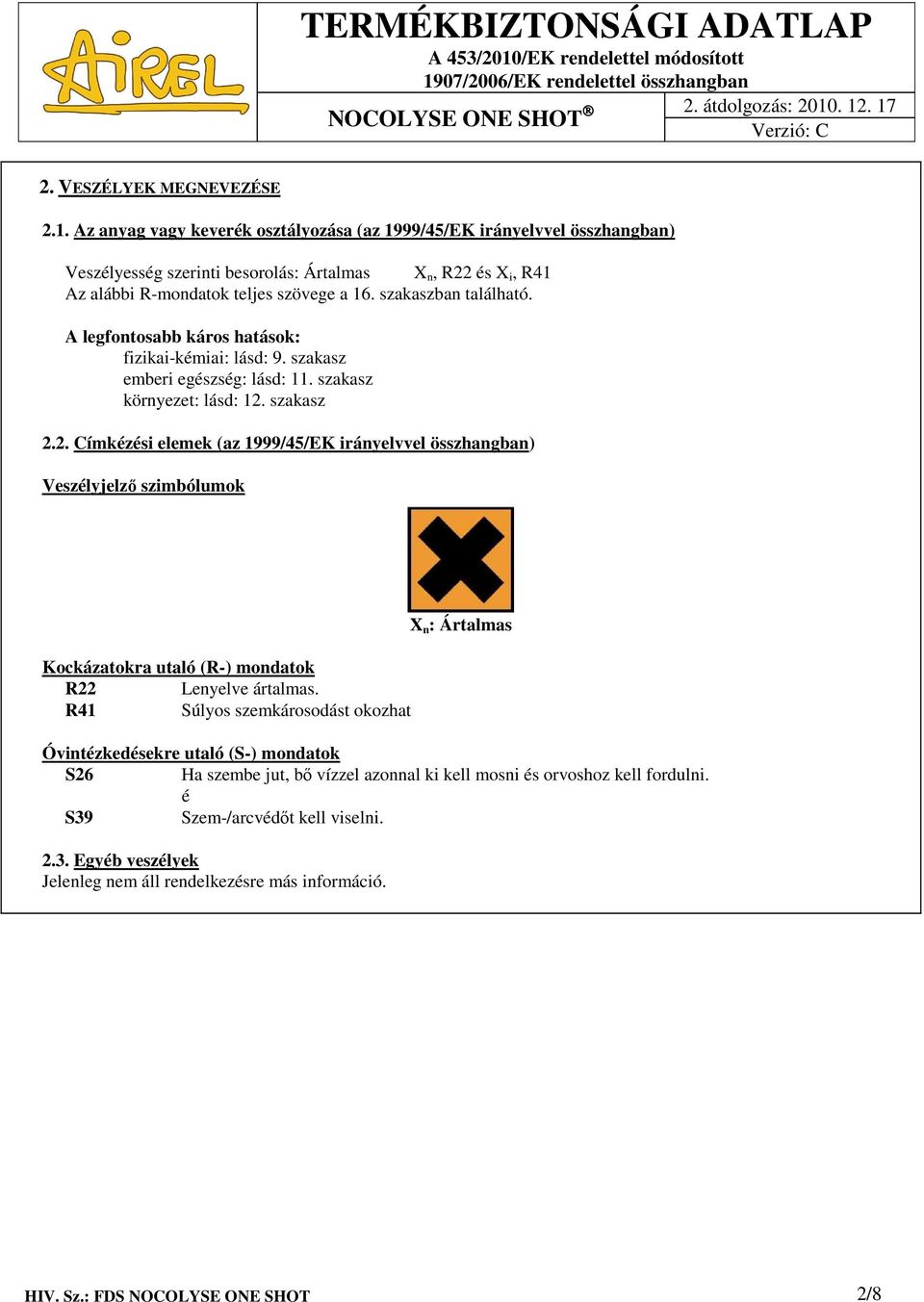 szakaszban található. A legfontosabb káros hatások: fizikai-kémiai: lásd: 9. szakasz emberi egészség: lásd: 11. szakasz környezet: lásd: 12.