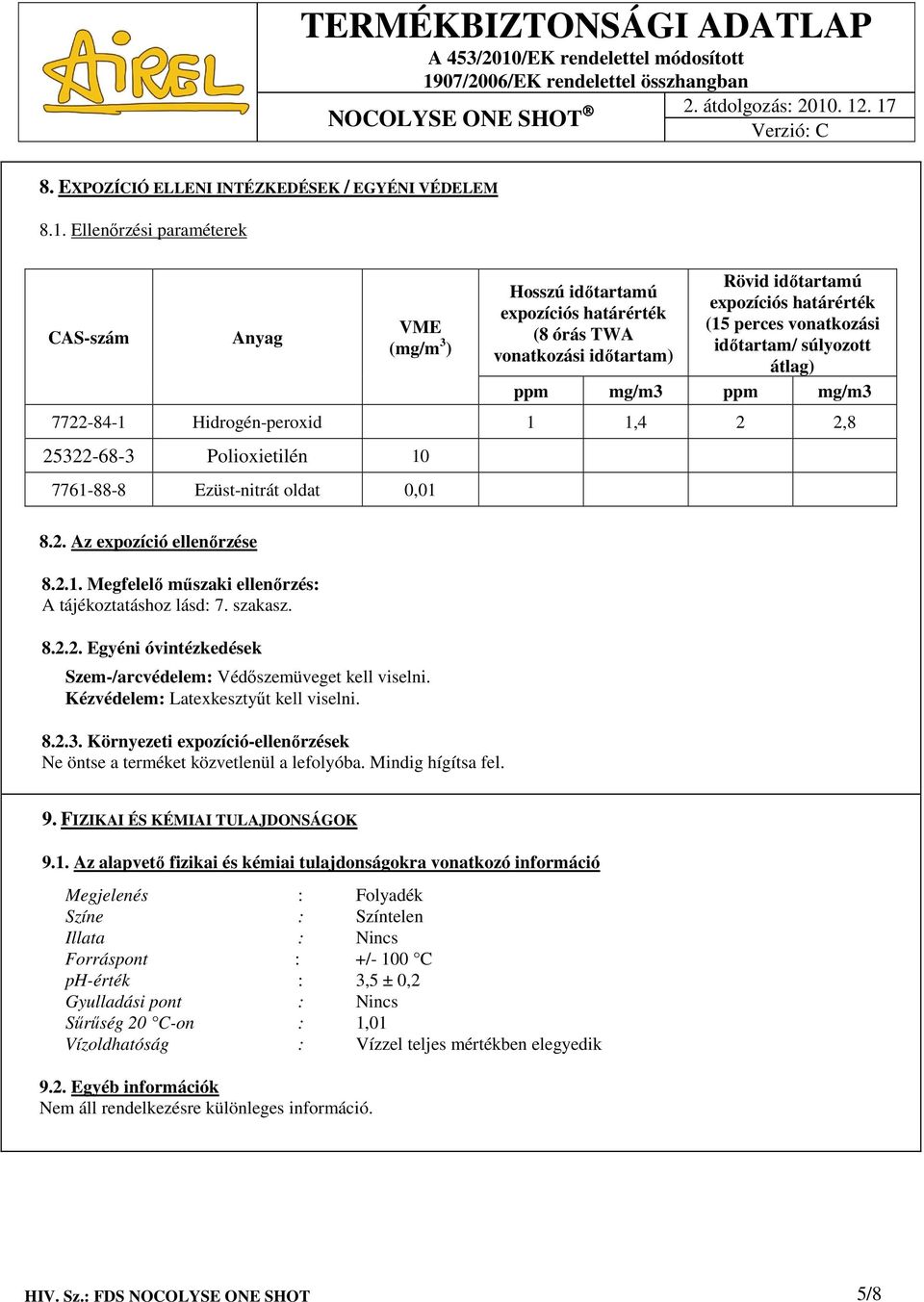 időtartam) átlag) ppm mg/m3 ppm mg/m3 7722-84-1 Hidrogén-peroxid 1 1,4 2 2,8 25322-68-3 Polioxietilén 10 7761-88-8 Ezüst-nitrát oldat 0,01 8.2. Az expozíció ellenőrzése 8.2.1. Megfelelő műszaki ellenőrzés: A tájékoztatáshoz lásd: 7.