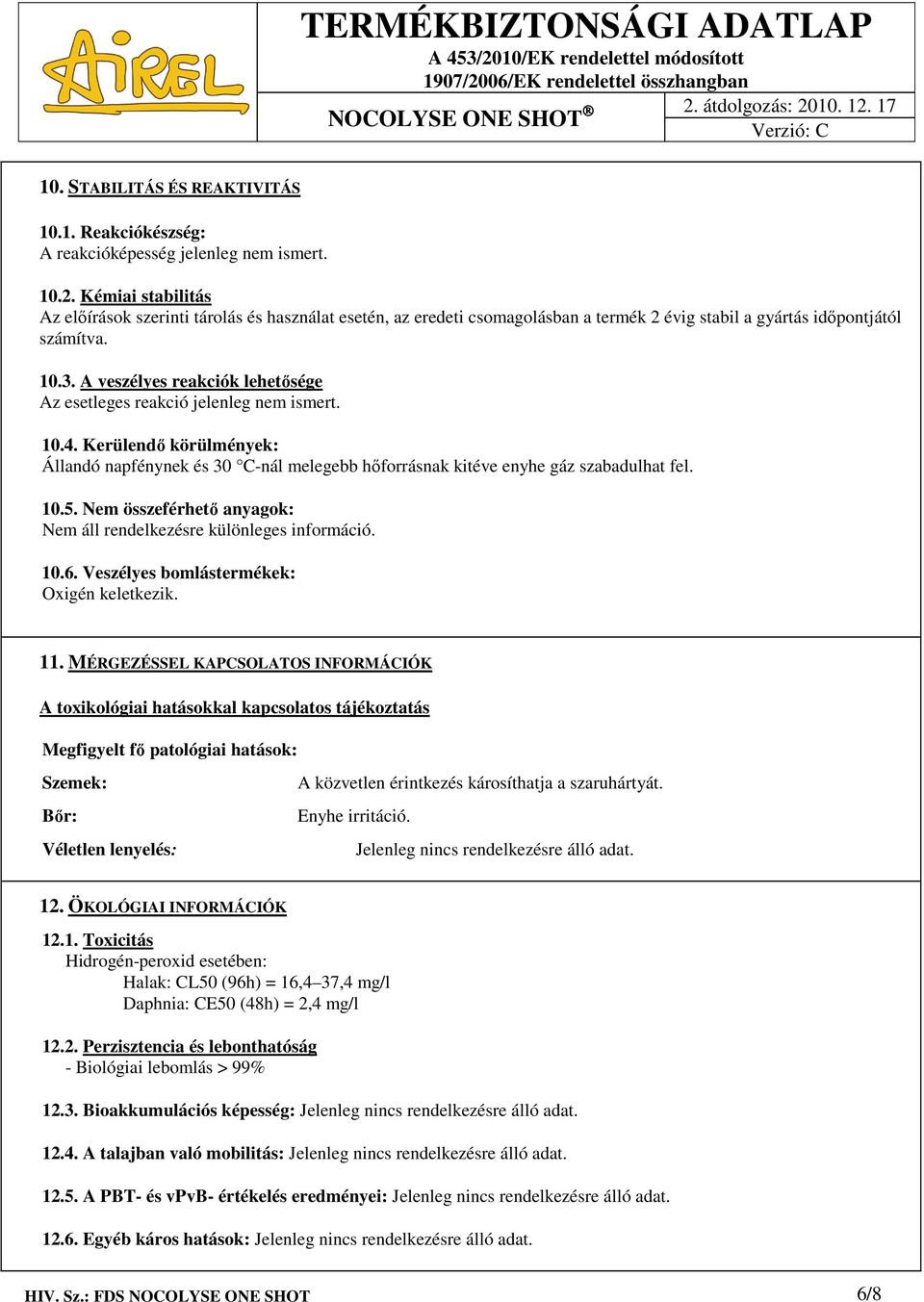 A veszélyes reakciók lehetősége Az esetleges reakció jelenleg nem ismert. 10.4. Kerülendő körülmények: Állandó napfénynek és 30 C-nál melegebb hőforrásnak kitéve enyhe gáz szabadulhat fel. 10.5.