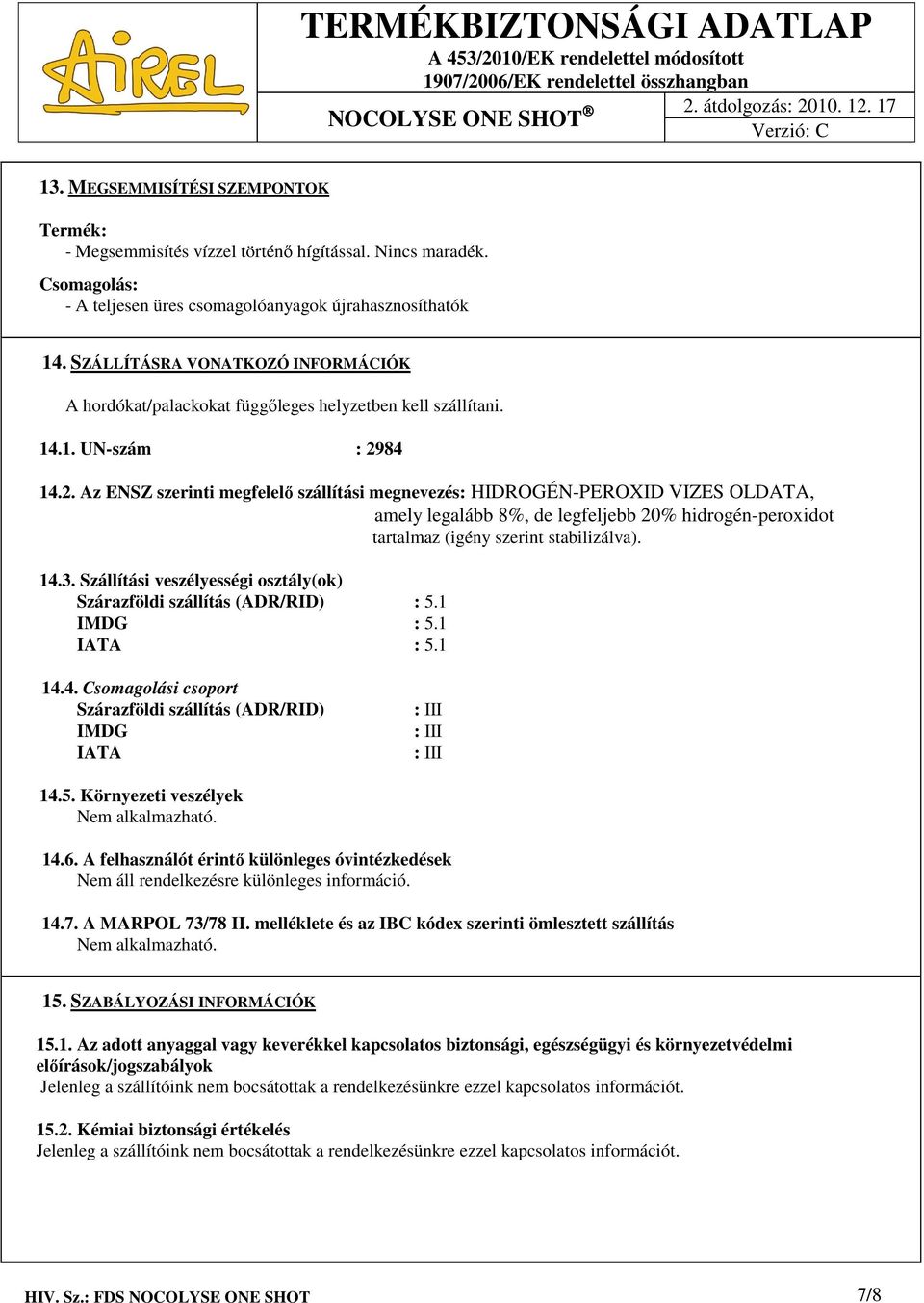 84 14.2. Az ENSZ szerinti megfelelő szállítási megnevezés: HIDROGÉN-PEROXID VIZES OLDATA, amely legalább 8%, de legfeljebb 20% hidrogén-peroxidot tartalmaz (igény szerint stabilizálva). 14.3.