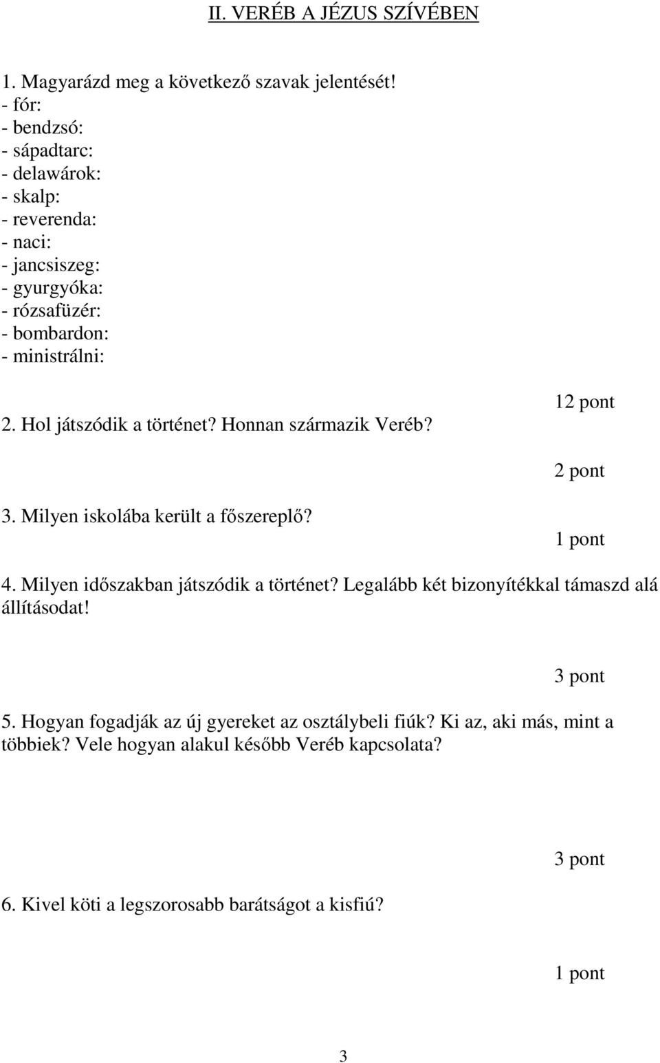 Hol játszódik a történet? Honnan származik Veréb? 1 3. Milyen iskolába került a fıszereplı? 4. Milyen idıszakban játszódik a történet?