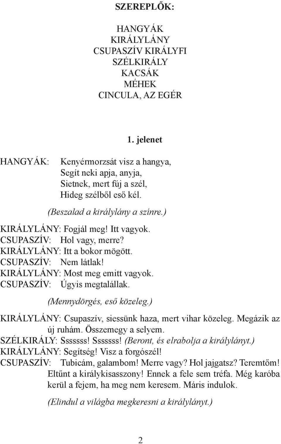 CSUPASZÍV: Hol vagy, merre? KIRÁLYLÁNY: Itt a bokor mögött. CSUPASZÍV: Nem látlak! KIRÁLYLÁNY: Most meg emitt vagyok. CSUPASZÍV: Úgyis megtalállak. (Mennydörgés, eső közeleg.