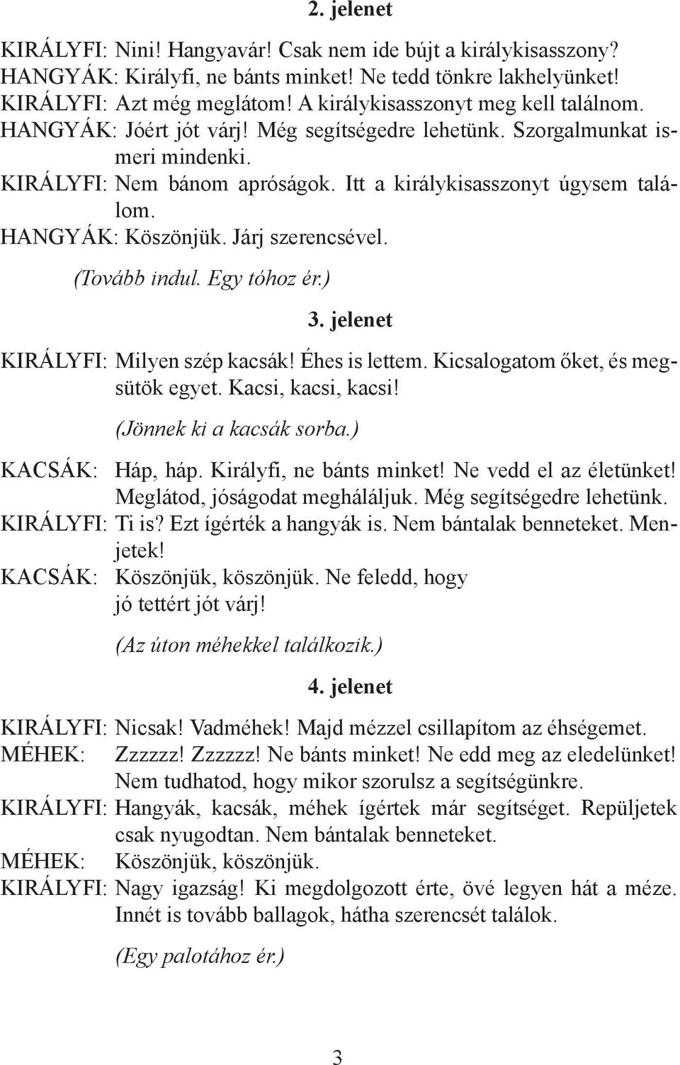 HANGYÁK: Köszönjük. Járj szerencsével. (Tovább indul. Egy tóhoz ér.) 3. jelenet KIRÁLYFI: Milyen szép kacsák! Éhes is lettem. Kicsalogatom őket, és megsütök egyet. Kacsi, kacsi, kacsi!