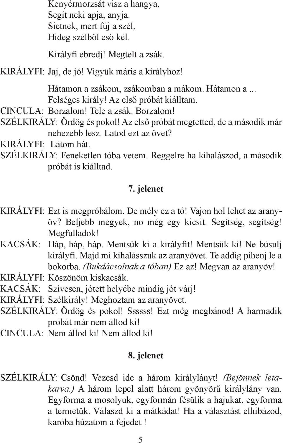 Az első próbát megtetted, de a második már nehezebb lesz. Látod ezt az övet? KIRÁLYFI: Látom hát. SZÉLKIRÁLY: Feneketlen tóba vetem. Reggelre ha kihalászod, a második próbát is kiálltad. 7.