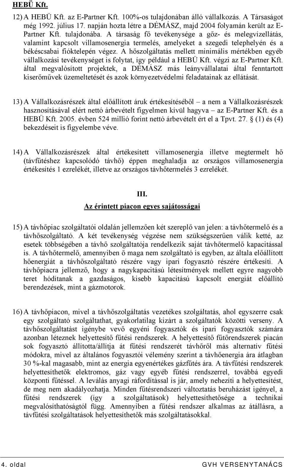 A hőszolgáltatás mellett minimális mértékben egyéb vállalkozási tevékenységet is folytat, így például a HEBÜ Kft. végzi az E-Partner Kft.