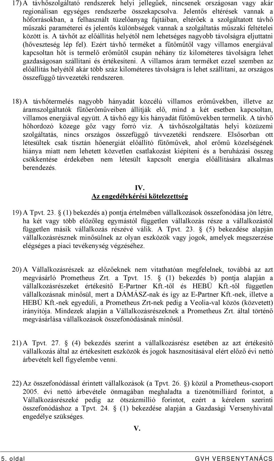 között is. A távhőt az előállítás helyétől nem lehetséges nagyobb távolságra eljuttatni (hőveszteség lép fel).