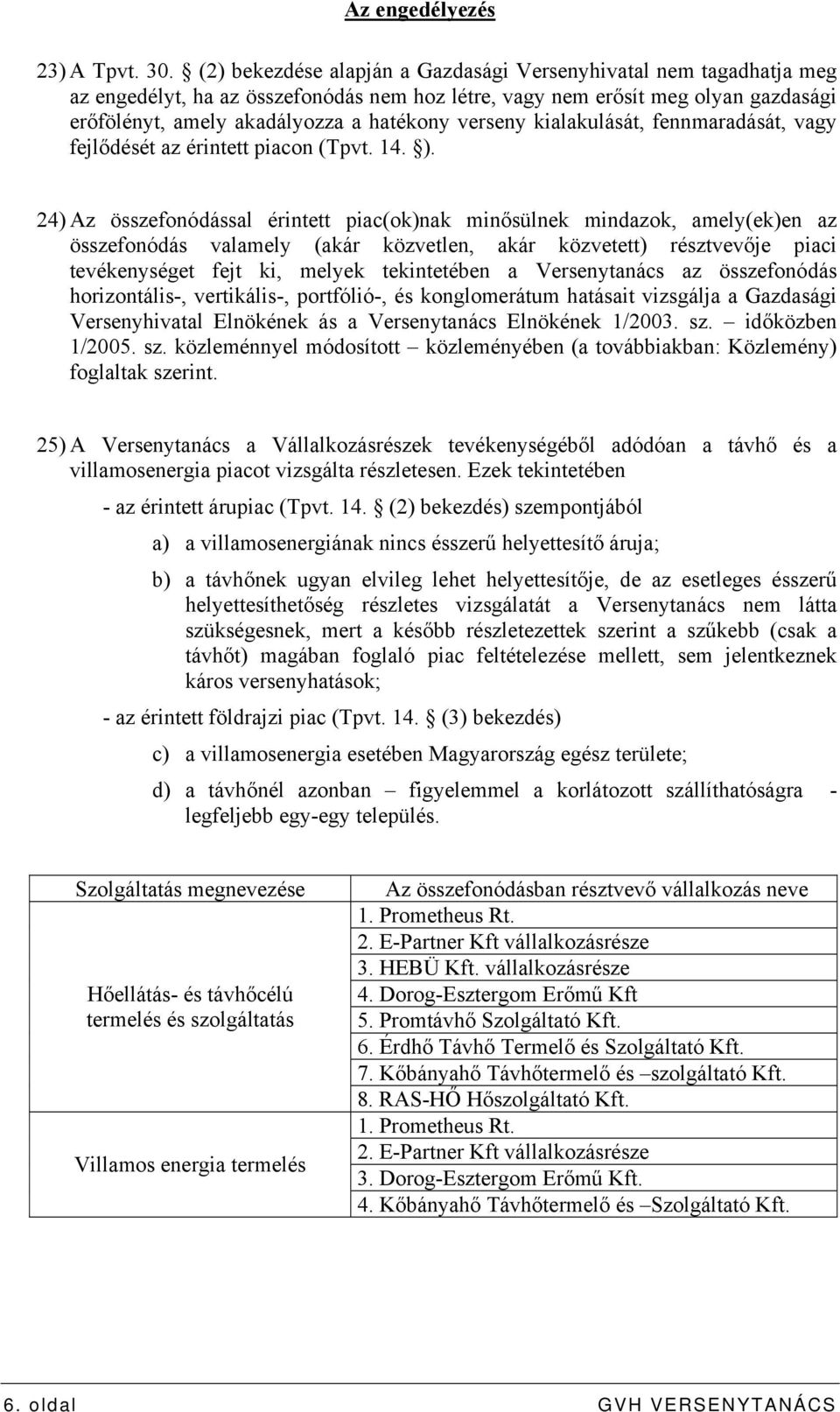 verseny kialakulását, fennmaradását, vagy fejlődését az érintett piacon (Tpvt. 14. ).