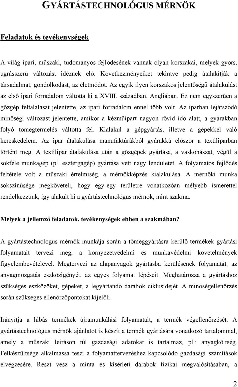 században, Angliában. Ez nem egyszerűen a gőzgép feltalálását jelentette, az ipari forradalom ennél több volt.