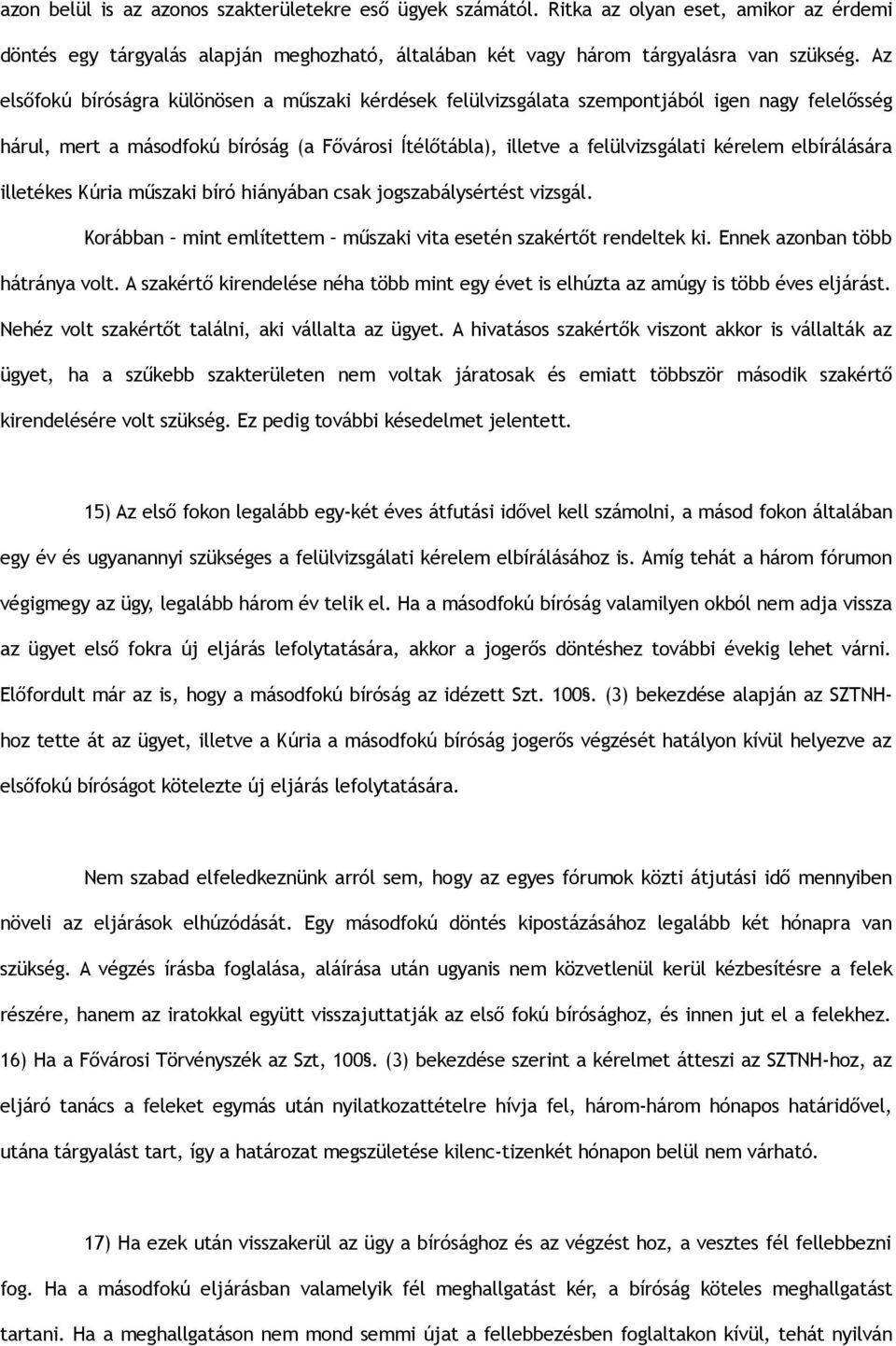 elbírálására illetékes Kúria műszaki bíró hiányában csak jogszabálysértést vizsgál. Korábban mint említettem műszaki vita esetén szakértőt rendeltek ki. Ennek azonban több hátránya volt.