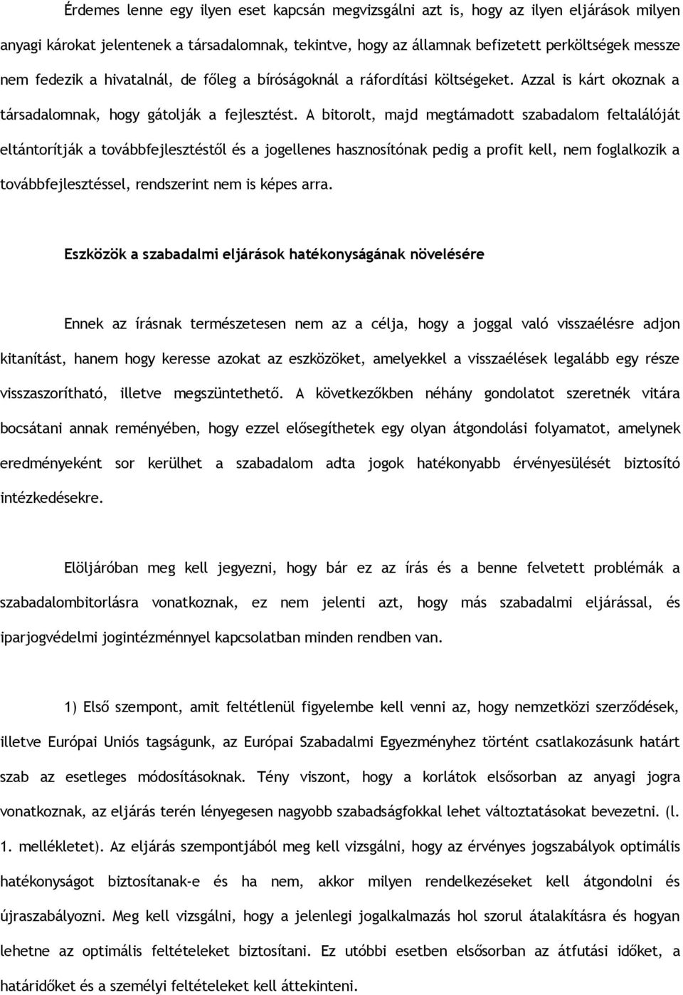 A bitorolt, majd megtámadott szabadalom feltalálóját eltántorítják a továbbfejlesztéstől és a jogellenes hasznosítónak pedig a profit kell, nem foglalkozik a továbbfejlesztéssel, rendszerint nem is