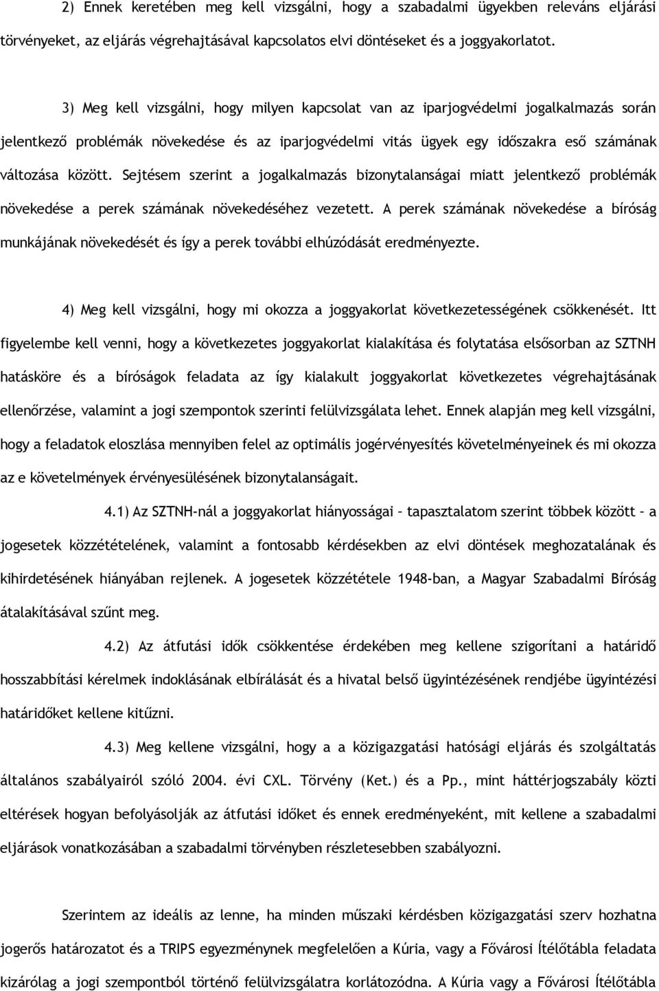 Sejtésem szerint a jogalkalmazás bizonytalanságai miatt jelentkező problémák növekedése a perek számának növekedéséhez vezetett.