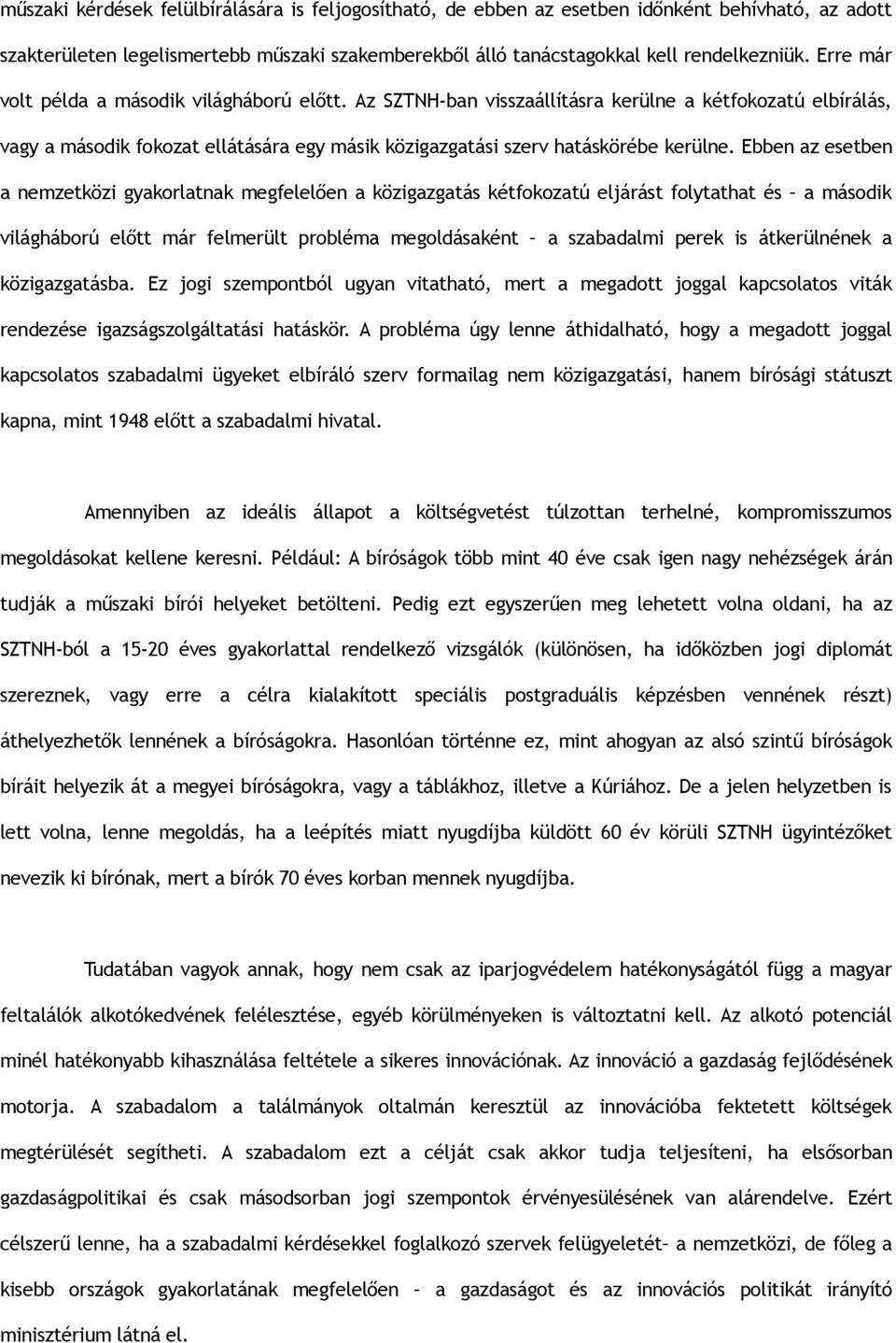 Ebben az esetben a nemzetközi gyakorlatnak megfelelően a közigazgatás kétfokozatú eljárást folytathat és a második világháború előtt már felmerült probléma megoldásaként a szabadalmi perek is